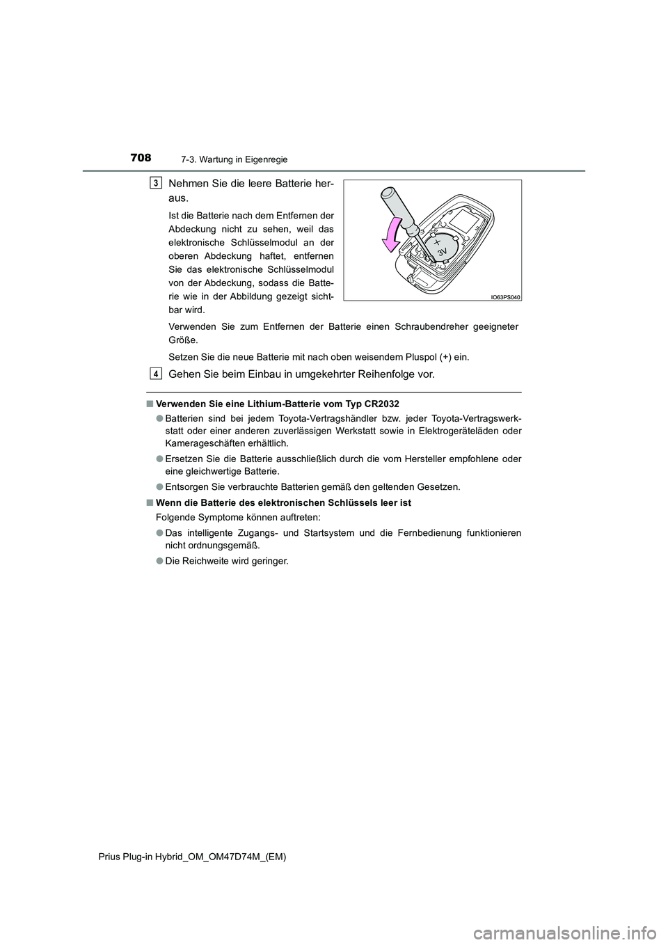 TOYOTA PRIUS PLUG-IN HYBRID 2020 Betriebsanleitungen (in German) 7087-3. Wartung in Eigenregie
Prius Plug-in Hybrid_OM_OM47D74M_(EM)
Nehmen Sie die leere Batterie her-
aus.
Ist die Batterie nach dem Entfernen der
Abdeckung nicht zu sehen, weil das
elektronische Sch TOYOTA PRIUS PLUG-IN HYBRID 2020 Betriebsanleitungen (in German) 7087-3. Wartung in Eigenregie
Prius Plug-in Hybrid_OM_OM47D74M_(EM)
Nehmen Sie die leere Batterie her-
aus.
Ist die Batterie nach dem Entfernen der
Abdeckung nicht zu sehen, weil das
elektronische Sch