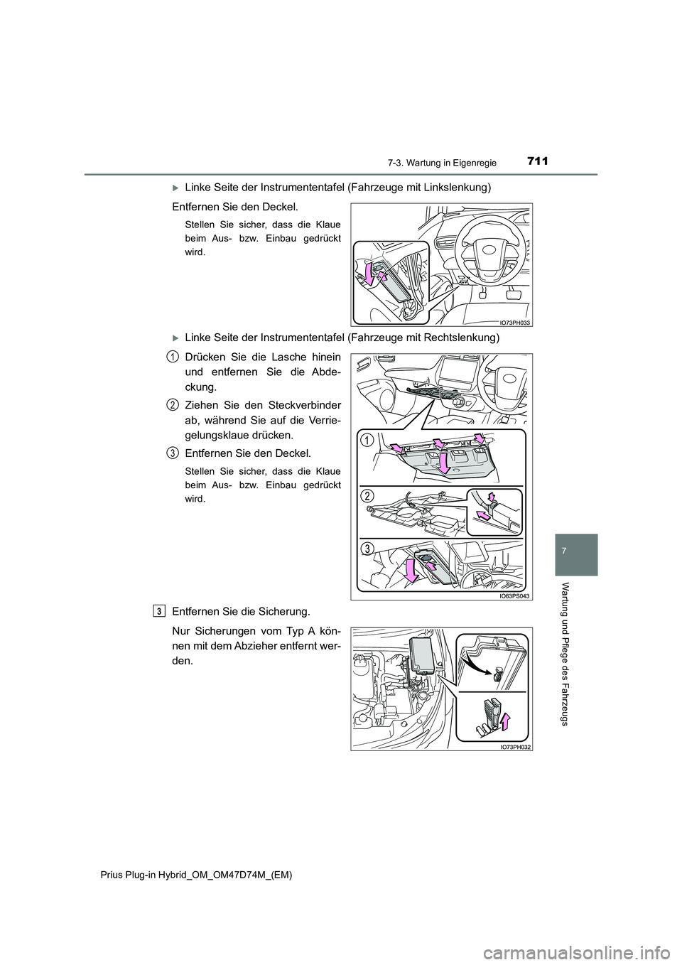 TOYOTA PRIUS PLUG-IN HYBRID 2020  Betriebsanleitungen (in German) 7117-3. Wartung in Eigenregie
Prius Plug-in Hybrid_OM_OM47D74M_(EM)
7
Wartung und Pflege des Fahrzeugs
Linke Seite der Instrumententafel (Fahrzeuge mit Linkslenkung) 
Entfernen Sie den Deckel.
Stel