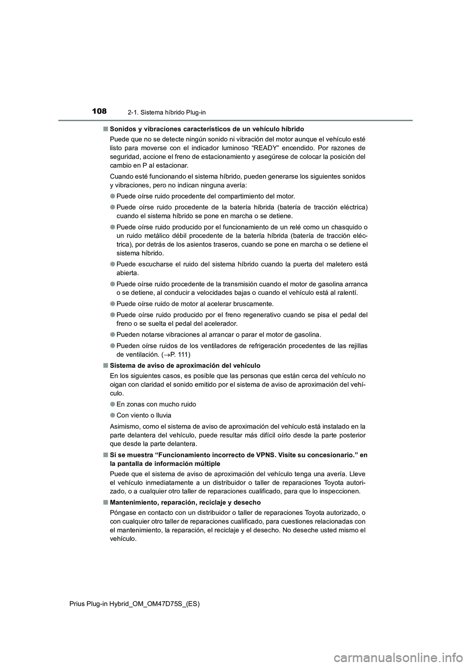 TOYOTA PRIUS PLUG-IN HYBRID 2020 Manual del propietario (in Spanish) 1082-1. Sistema híbrido Plug-in
Prius Plug-in Hybrid_OM_OM47D75S_(ES)■Sonidos y vibraciones característicos de un vehículo híbrido
Puede que no se detecte ningún sonido ni vibración del motor TOYOTA PRIUS PLUG-IN HYBRID 2020 Manual del propietario (in Spanish) 1082-1. Sistema híbrido Plug-in
Prius Plug-in Hybrid_OM_OM47D75S_(ES)■Sonidos y vibraciones característicos de un vehículo híbrido
Puede que no se detecte ningún sonido ni vibración del motor