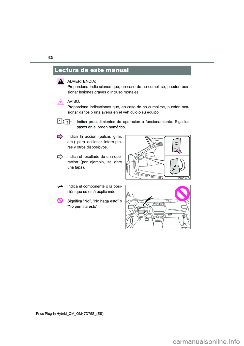 TOYOTA PRIUS PLUG-IN HYBRID 2020  Manual del propietario (in Spanish) 12
Prius Plug-in Hybrid_OM_OM47D75S_(ES)
Lectura de este manual
ADVERTENCIA:  
Proporciona indicaciones que, en caso de no cumplirse, pueden oca- 
sionar lesiones graves o incluso mortales. 
AV I S O 