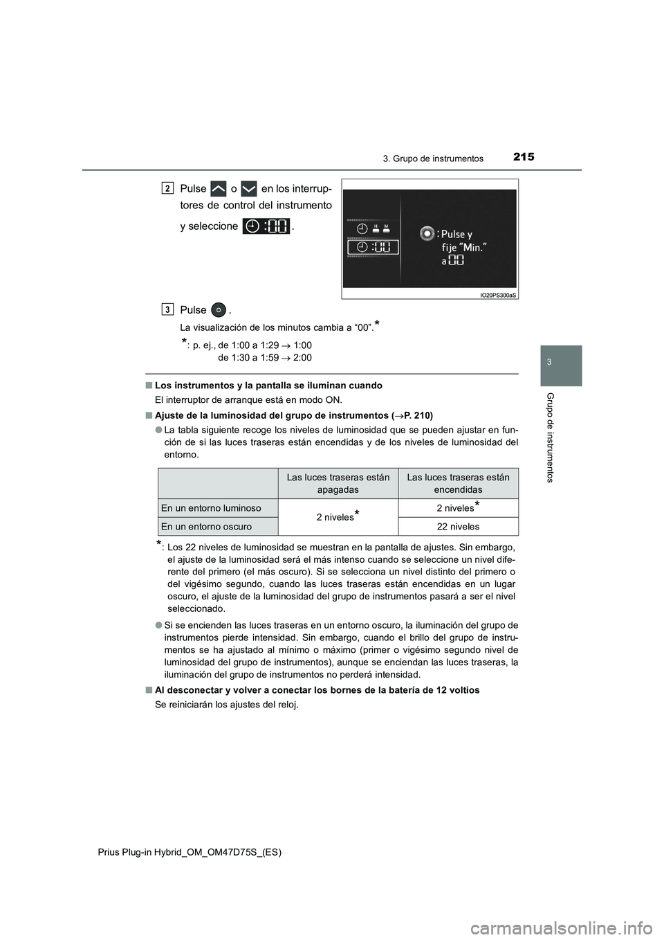 TOYOTA PRIUS PLUG-IN HYBRID 2020 Manual del propietario (in Spanish) 2153. Grupo de instrumentos
3
Grupo de instrumentos
Prius Plug-in Hybrid_OM_OM47D75S_(ES)
Pulse o en los interrup-
tores de control del instrumento
y seleccione .
Pulse .
La visualización de los TOYOTA PRIUS PLUG-IN HYBRID 2020 Manual del propietario (in Spanish) 2153. Grupo de instrumentos
3
Grupo de instrumentos
Prius Plug-in Hybrid_OM_OM47D75S_(ES)
Pulse o en los interrup-
tores de control del instrumento
y seleccione .
Pulse .
La visualización de los