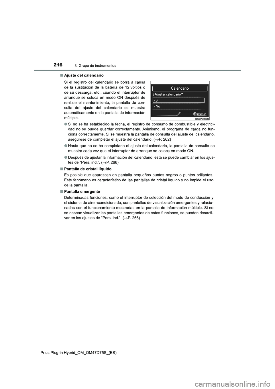 TOYOTA PRIUS PLUG-IN HYBRID 2020 Manual del propietario (in Spanish) 2163. Grupo de instrumentos
Prius Plug-in Hybrid_OM_OM47D75S_(ES)■Ajuste del calendario
●Si no se ha establecido la fecha, el registro de consumo de combustible y electrici-
dad no se puede guarda TOYOTA PRIUS PLUG-IN HYBRID 2020 Manual del propietario (in Spanish) 2163. Grupo de instrumentos
Prius Plug-in Hybrid_OM_OM47D75S_(ES)■Ajuste del calendario
●Si no se ha establecido la fecha, el registro de consumo de combustible y electrici-
dad no se puede guarda
