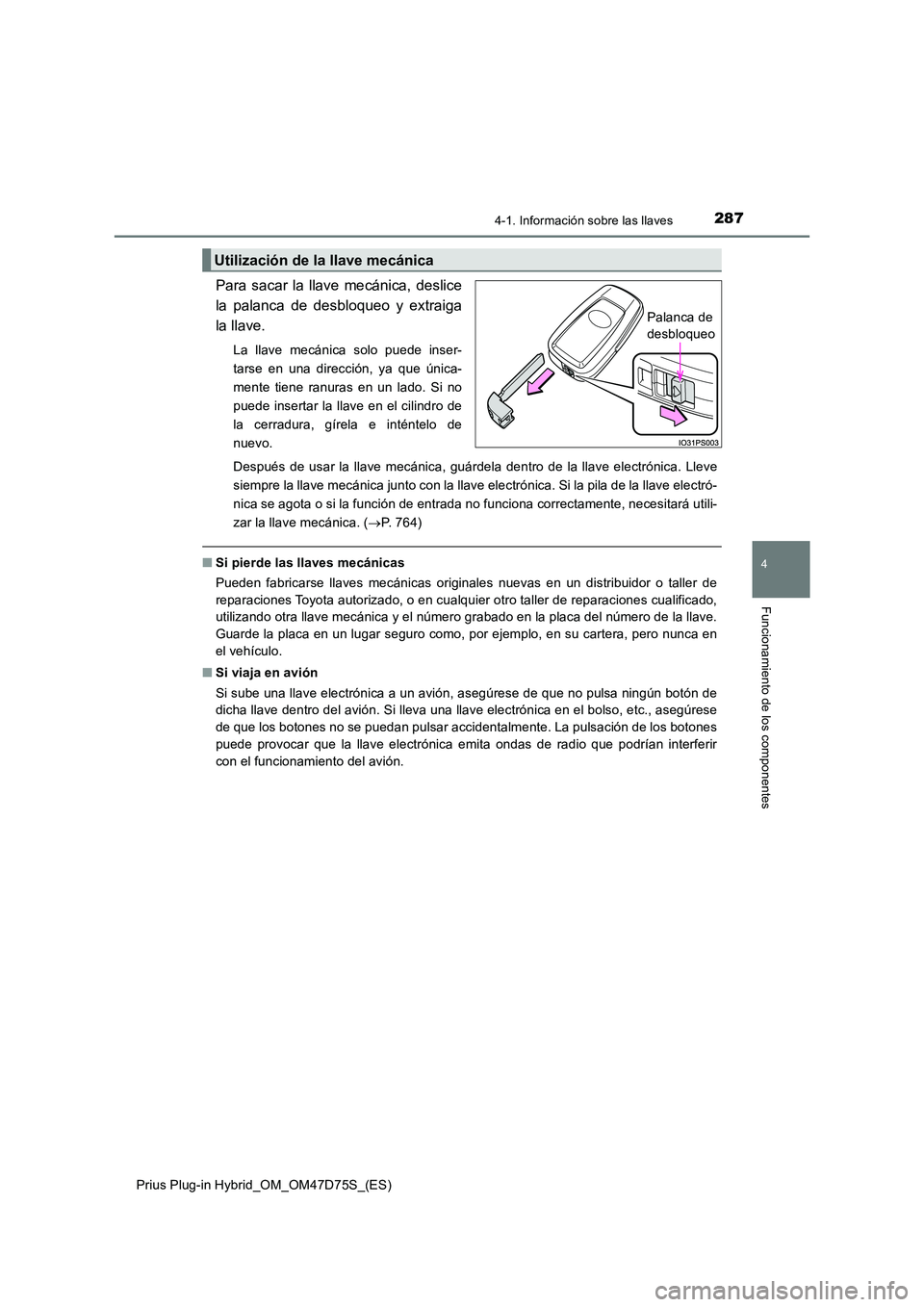 TOYOTA PRIUS PLUG-IN HYBRID 2020 Manual del propietario (in Spanish) 2874-1. Información sobre las llaves
Prius Plug-in Hybrid_OM_OM47D75S_(ES)
4
Funcionamiento de los componentes
Para sacar la llave mecánica, deslice
la palanca de desbloqueo y extraiga
la llave.
L TOYOTA PRIUS PLUG-IN HYBRID 2020 Manual del propietario (in Spanish) 2874-1. Información sobre las llaves
Prius Plug-in Hybrid_OM_OM47D75S_(ES)
4
Funcionamiento de los componentes
Para sacar la llave mecánica, deslice
la palanca de desbloqueo y extraiga
la llave.
L