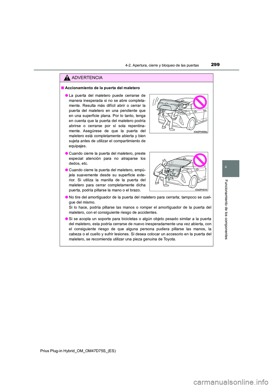 TOYOTA PRIUS PLUG-IN HYBRID 2020 Manual del propietario (in Spanish) 2994-2. Apertura, cierre y bloqueo de las puertas
Prius Plug-in Hybrid_OM_OM47D75S_(ES)
4
Funcionamiento de los componentes
ADVERTENCIA
■Accionamiento de la puerta del maletero
● No tire del amor TOYOTA PRIUS PLUG-IN HYBRID 2020 Manual del propietario (in Spanish) 2994-2. Apertura, cierre y bloqueo de las puertas
Prius Plug-in Hybrid_OM_OM47D75S_(ES)
4
Funcionamiento de los componentes
ADVERTENCIA
■Accionamiento de la puerta del maletero
● No tire del amor