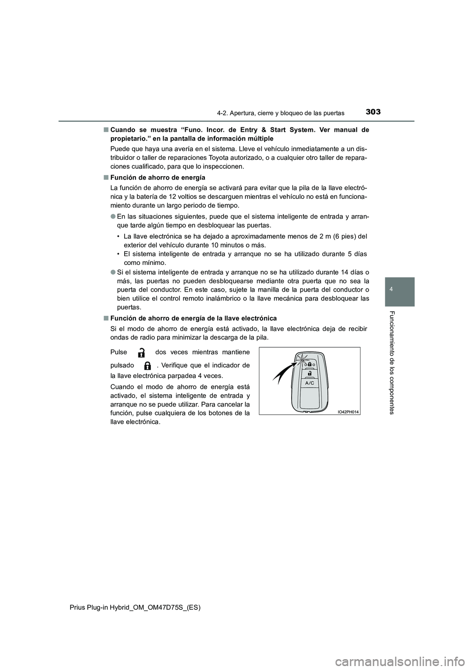 TOYOTA PRIUS PLUG-IN HYBRID 2020 Manual del propietario (in Spanish) 3034-2. Apertura, cierre y bloqueo de las puertas
Prius Plug-in Hybrid_OM_OM47D75S_(ES)
4
Funcionamiento de los componentes
■Cuando se muestra “Funo. Incor. de Entry & Start System. Ver manual de TOYOTA PRIUS PLUG-IN HYBRID 2020 Manual del propietario (in Spanish) 3034-2. Apertura, cierre y bloqueo de las puertas
Prius Plug-in Hybrid_OM_OM47D75S_(ES)
4
Funcionamiento de los componentes
■Cuando se muestra “Funo. Incor. de Entry & Start System. Ver manual de