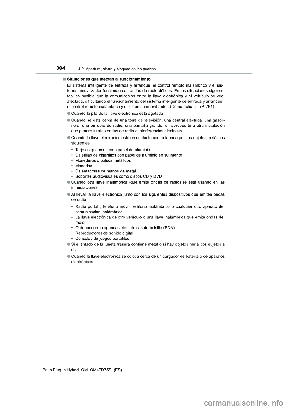 TOYOTA PRIUS PLUG-IN HYBRID 2020 Manual del propietario (in Spanish) 3044-2. Apertura, cierre y bloqueo de las puertas
Prius Plug-in Hybrid_OM_OM47D75S_(ES)■Situaciones que afectan al funcionamiento
El sistema inteligente de entrada y arranque, el control remoto inal TOYOTA PRIUS PLUG-IN HYBRID 2020 Manual del propietario (in Spanish) 3044-2. Apertura, cierre y bloqueo de las puertas
Prius Plug-in Hybrid_OM_OM47D75S_(ES)■Situaciones que afectan al funcionamiento
El sistema inteligente de entrada y arranque, el control remoto inal