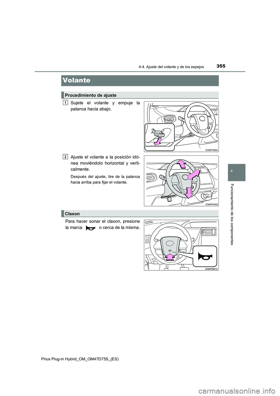 TOYOTA PRIUS PLUG-IN HYBRID 2020  Manual del propietario (in Spanish) 3554-4. Ajuste del volante y de los espejos
Prius Plug-in Hybrid_OM_OM47D75S_(ES)
4
Funcionamiento de los componentes
Volante
Sujete el volante y empuje la 
palanca hacia abajo. 
Ajuste el volante a l