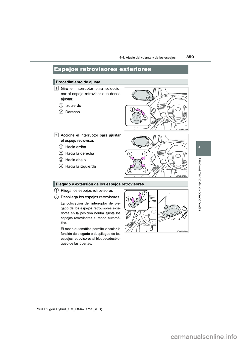 TOYOTA PRIUS PLUG-IN HYBRID 2020  Manual del propietario (in Spanish) 3594-4. Ajuste del volante y de los espejos
Prius Plug-in Hybrid_OM_OM47D75S_(ES)
4
Funcionamiento de los componentes
Espejos retrovisores exteriores
Gire el interruptor para seleccio- 
nar el espejo 