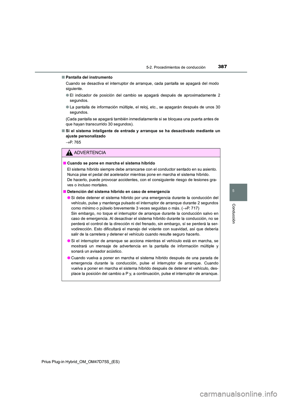 TOYOTA PRIUS PLUG-IN HYBRID 2020 Manual del propietario (in Spanish) 3875-2. Procedimientos de conducción
Prius Plug-in Hybrid_OM_OM47D75S_(ES)
5
Conducción
■Pantalla del instrumento
Cuando se desactiva el interruptor de arranque, cada pantalla se apagará del mod TOYOTA PRIUS PLUG-IN HYBRID 2020 Manual del propietario (in Spanish) 3875-2. Procedimientos de conducción
Prius Plug-in Hybrid_OM_OM47D75S_(ES)
5
Conducción
■Pantalla del instrumento
Cuando se desactiva el interruptor de arranque, cada pantalla se apagará del mod
