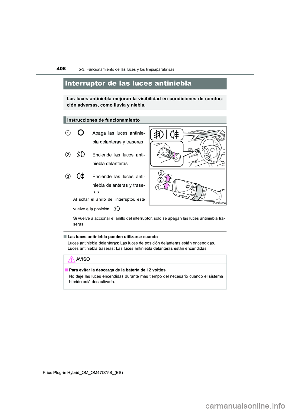 TOYOTA PRIUS PLUG-IN HYBRID 2020  Manual del propietario (in Spanish) 4085-3. Funcionamiento de las luces y los limpiaparabrisas
Prius Plug-in Hybrid_OM_OM47D75S_(ES)
Interruptor de las luces antiniebla
Apaga las luces antinie- 
bla delanteras y traseras 
Enciende las l