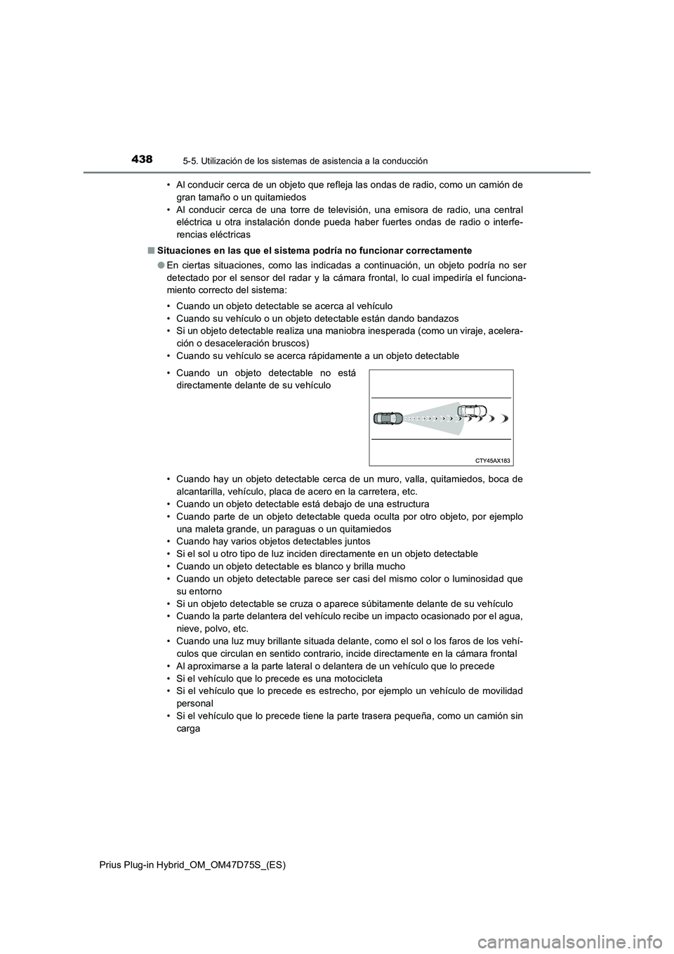 TOYOTA PRIUS PLUG-IN HYBRID 2020 Manual del propietario (in Spanish) 4385-5. Utilización de los sistemas de asistencia a la conducción
Prius Plug-in Hybrid_OM_OM47D75S_(ES)• Al conducir cerca de un objeto que refleja las ondas de radio, como un camión de
gran tama TOYOTA PRIUS PLUG-IN HYBRID 2020 Manual del propietario (in Spanish) 4385-5. Utilización de los sistemas de asistencia a la conducción
Prius Plug-in Hybrid_OM_OM47D75S_(ES)• Al conducir cerca de un objeto que refleja las ondas de radio, como un camión de
gran tama