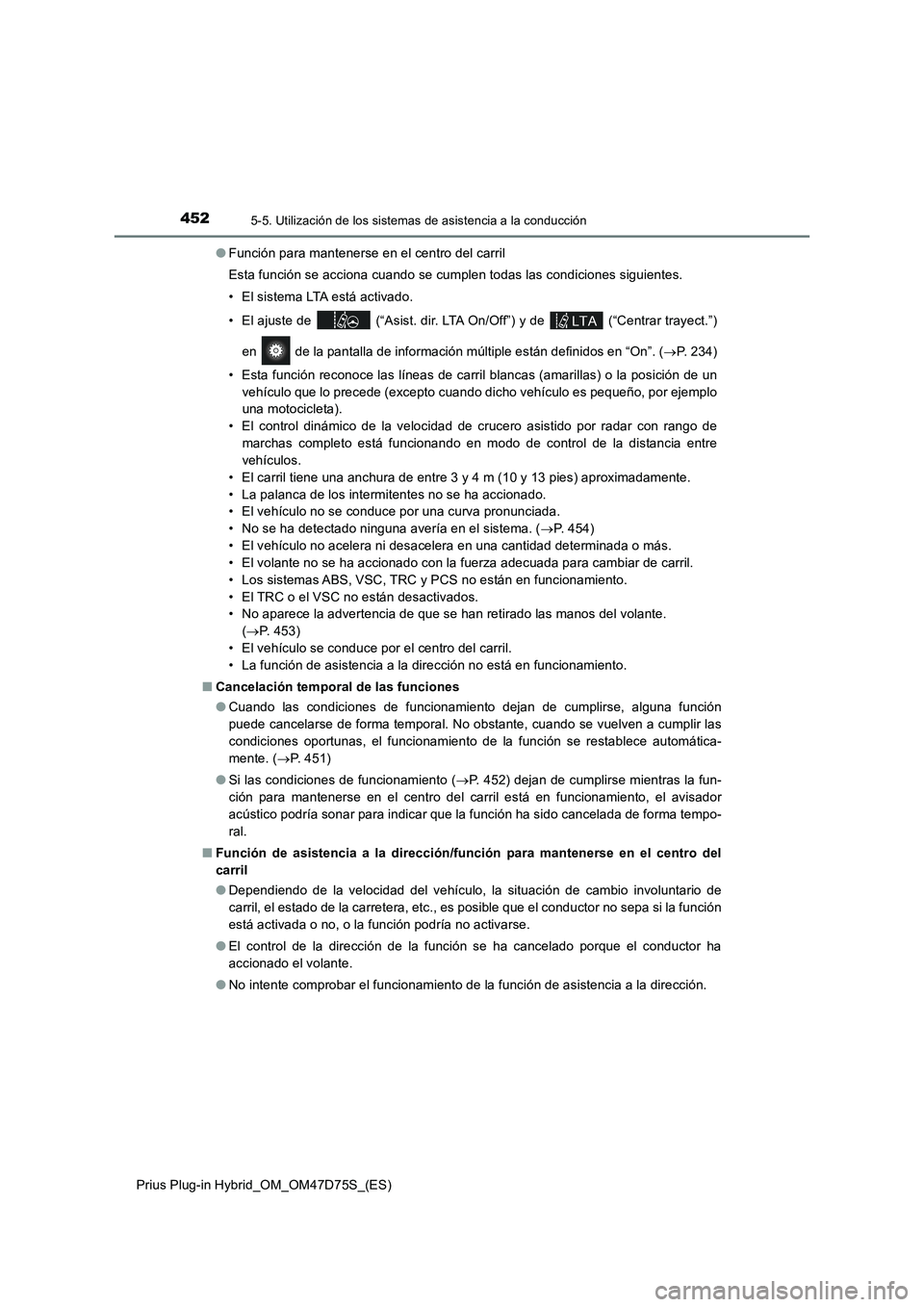 TOYOTA PRIUS PLUG-IN HYBRID 2020 Manual del propietario (in Spanish) 4525-5. Utilización de los sistemas de asistencia a la conducción
Prius Plug-in Hybrid_OM_OM47D75S_(ES)●Función para mantenerse en el centro del carril
Esta función se acciona cuando se cumplen TOYOTA PRIUS PLUG-IN HYBRID 2020 Manual del propietario (in Spanish) 4525-5. Utilización de los sistemas de asistencia a la conducción
Prius Plug-in Hybrid_OM_OM47D75S_(ES)●Función para mantenerse en el centro del carril
Esta función se acciona cuando se cumplen