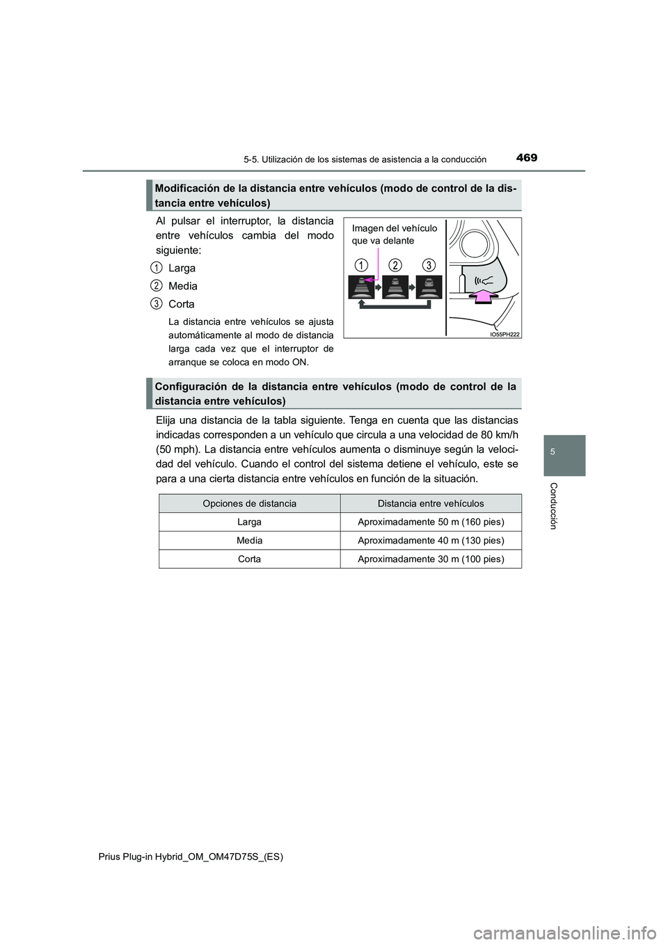 TOYOTA PRIUS PLUG-IN HYBRID 2020 Manual del propietario (in Spanish) 4695-5. Utilización de los sistemas de asistencia a la conducción
Prius Plug-in Hybrid_OM_OM47D75S_(ES)
5
Conducción
Al pulsar el interruptor, la distancia
entre vehículos cambia del modo
siguie TOYOTA PRIUS PLUG-IN HYBRID 2020 Manual del propietario (in Spanish) 4695-5. Utilización de los sistemas de asistencia a la conducción
Prius Plug-in Hybrid_OM_OM47D75S_(ES)
5
Conducción
Al pulsar el interruptor, la distancia
entre vehículos cambia del modo
siguie
