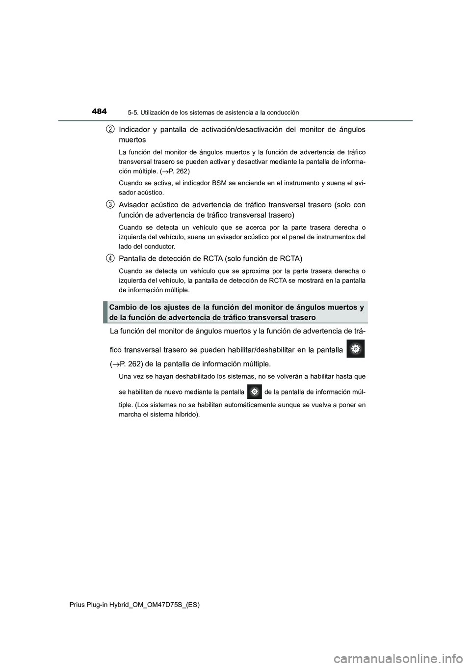 TOYOTA PRIUS PLUG-IN HYBRID 2020 Manual del propietario (in Spanish) 4845-5. Utilización de los sistemas de asistencia a la conducción
Prius Plug-in Hybrid_OM_OM47D75S_(ES)
Indicador y pantalla de activación/desactivación del monitor de ángulos
muertos
La función TOYOTA PRIUS PLUG-IN HYBRID 2020 Manual del propietario (in Spanish) 4845-5. Utilización de los sistemas de asistencia a la conducción
Prius Plug-in Hybrid_OM_OM47D75S_(ES)
Indicador y pantalla de activación/desactivación del monitor de ángulos
muertos
La función