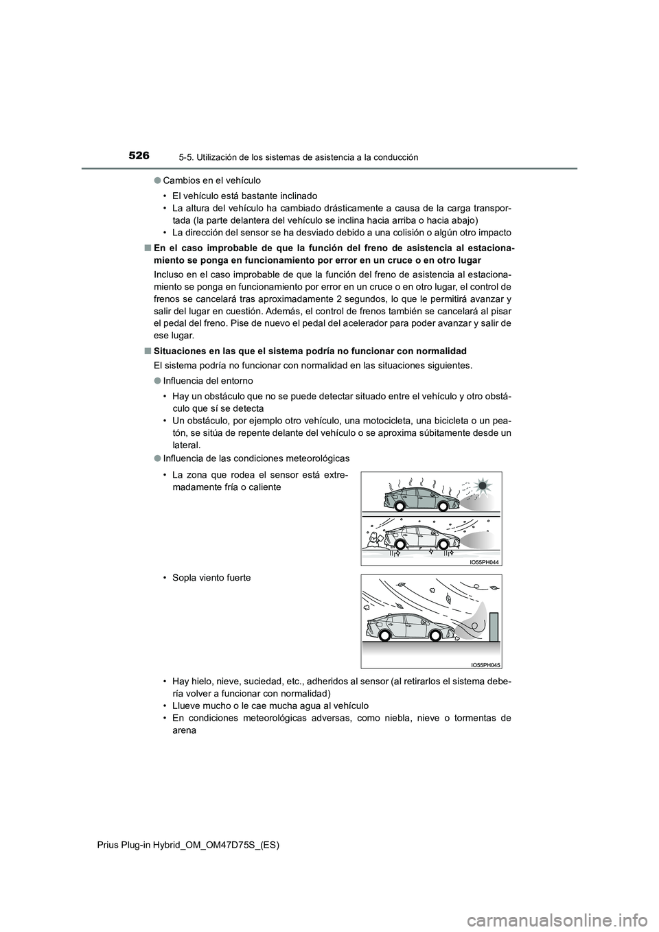 TOYOTA PRIUS PLUG-IN HYBRID 2020 Manual del propietario (in Spanish) 5265-5. Utilización de los sistemas de asistencia a la conducción
Prius Plug-in Hybrid_OM_OM47D75S_(ES)
● Cambios en el vehículo
• El vehículo está bastante inclinado
• La altura del veh TOYOTA PRIUS PLUG-IN HYBRID 2020 Manual del propietario (in Spanish) 5265-5. Utilización de los sistemas de asistencia a la conducción
Prius Plug-in Hybrid_OM_OM47D75S_(ES)
● Cambios en el vehículo
• El vehículo está bastante inclinado
• La altura del veh