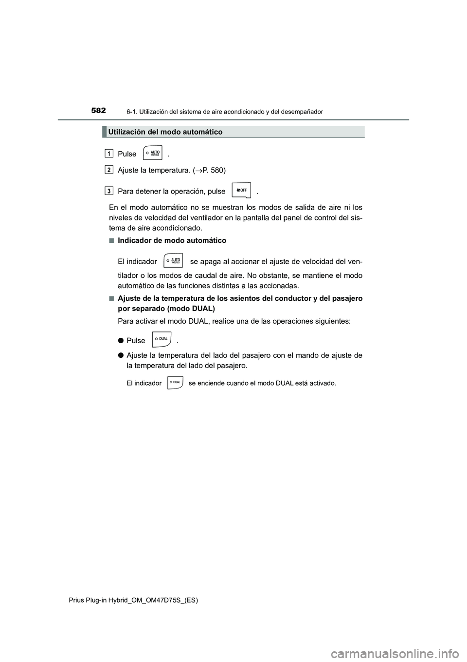 TOYOTA PRIUS PLUG-IN HYBRID 2020  Manual del propietario (in Spanish) 5826-1. Utilización del sistema de aire acondicionado y del desempañador
Prius Plug-in Hybrid_OM_OM47D75S_(ES)
Pulse .
Ajuste la temperatura. (P. 580)
Para detener la operación, pulse  .
En el m