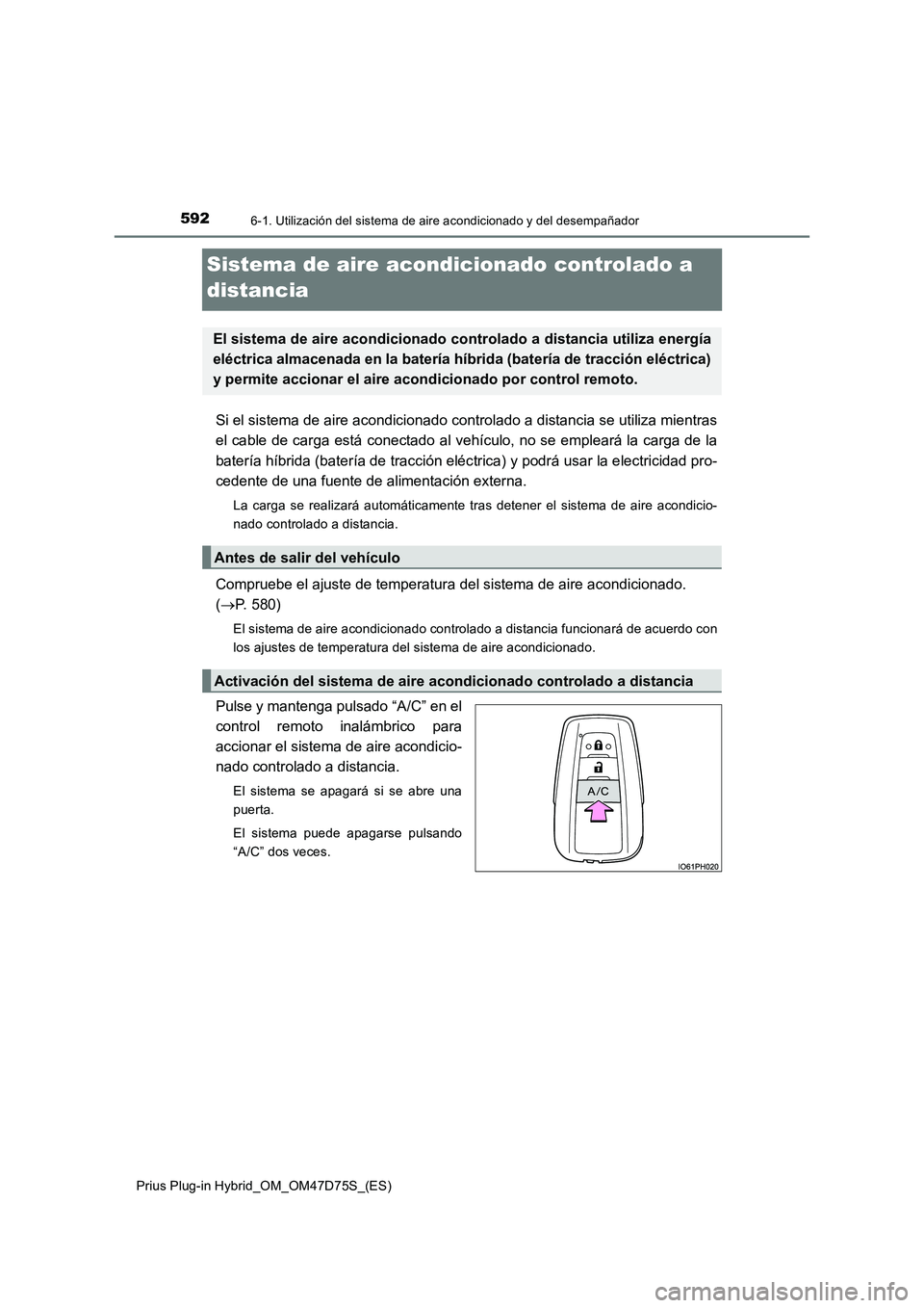 TOYOTA PRIUS PLUG-IN HYBRID 2020 Manual del propietario (in Spanish) 5926-1. Utilización del sistema de aire acondicionado y del desempañador
Prius Plug-in Hybrid_OM_OM47D75S_(ES)
Sistema de aire acondicionado controlado a
distancia
Si el sistema de aire acondiciona TOYOTA PRIUS PLUG-IN HYBRID 2020 Manual del propietario (in Spanish) 5926-1. Utilización del sistema de aire acondicionado y del desempañador
Prius Plug-in Hybrid_OM_OM47D75S_(ES)
Sistema de aire acondicionado controlado a
distancia
Si el sistema de aire acondiciona