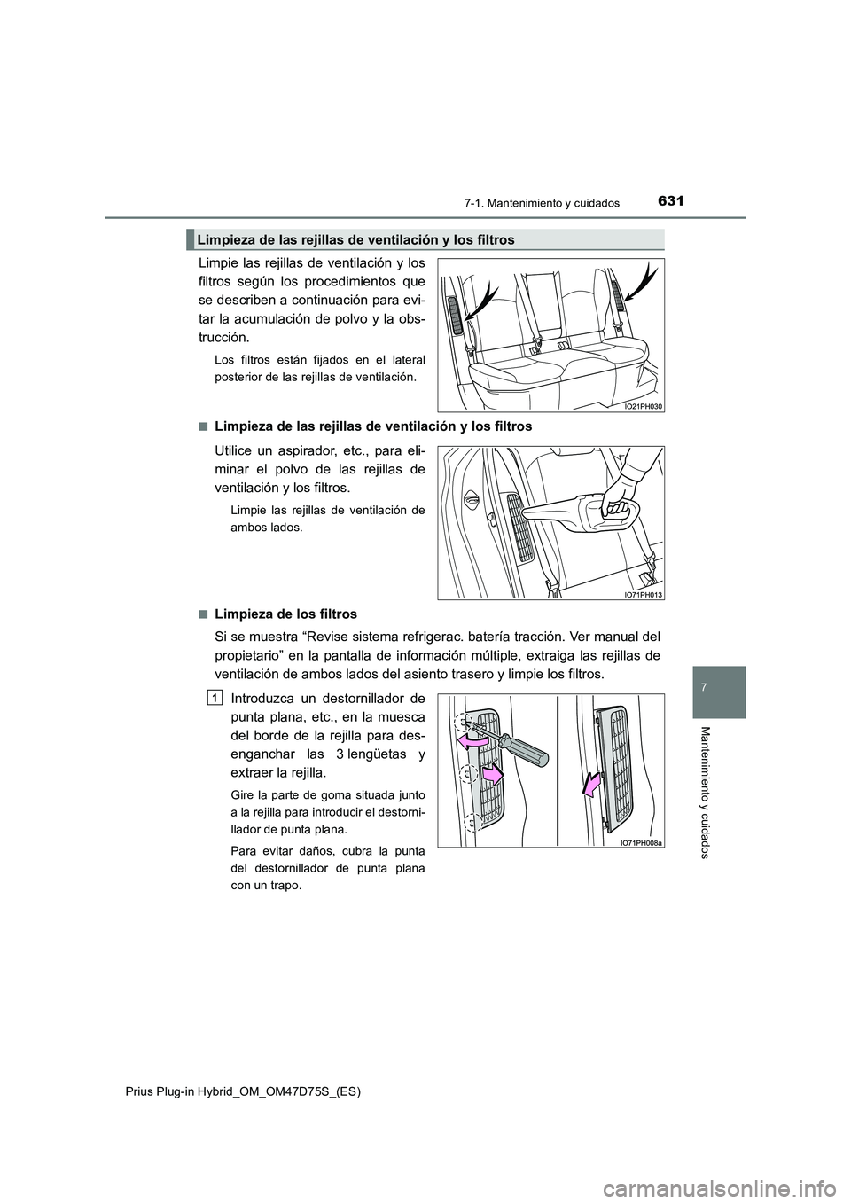 TOYOTA PRIUS PLUG-IN HYBRID 2020  Manual del propietario (in Spanish) 6317-1. Mantenimiento y cuidados
Prius Plug-in Hybrid_OM_OM47D75S_(ES)
7
Mantenimiento y cuidados
Limpie las rejillas de ventilación y los
filtros según los procedimientos que
se describen a continu