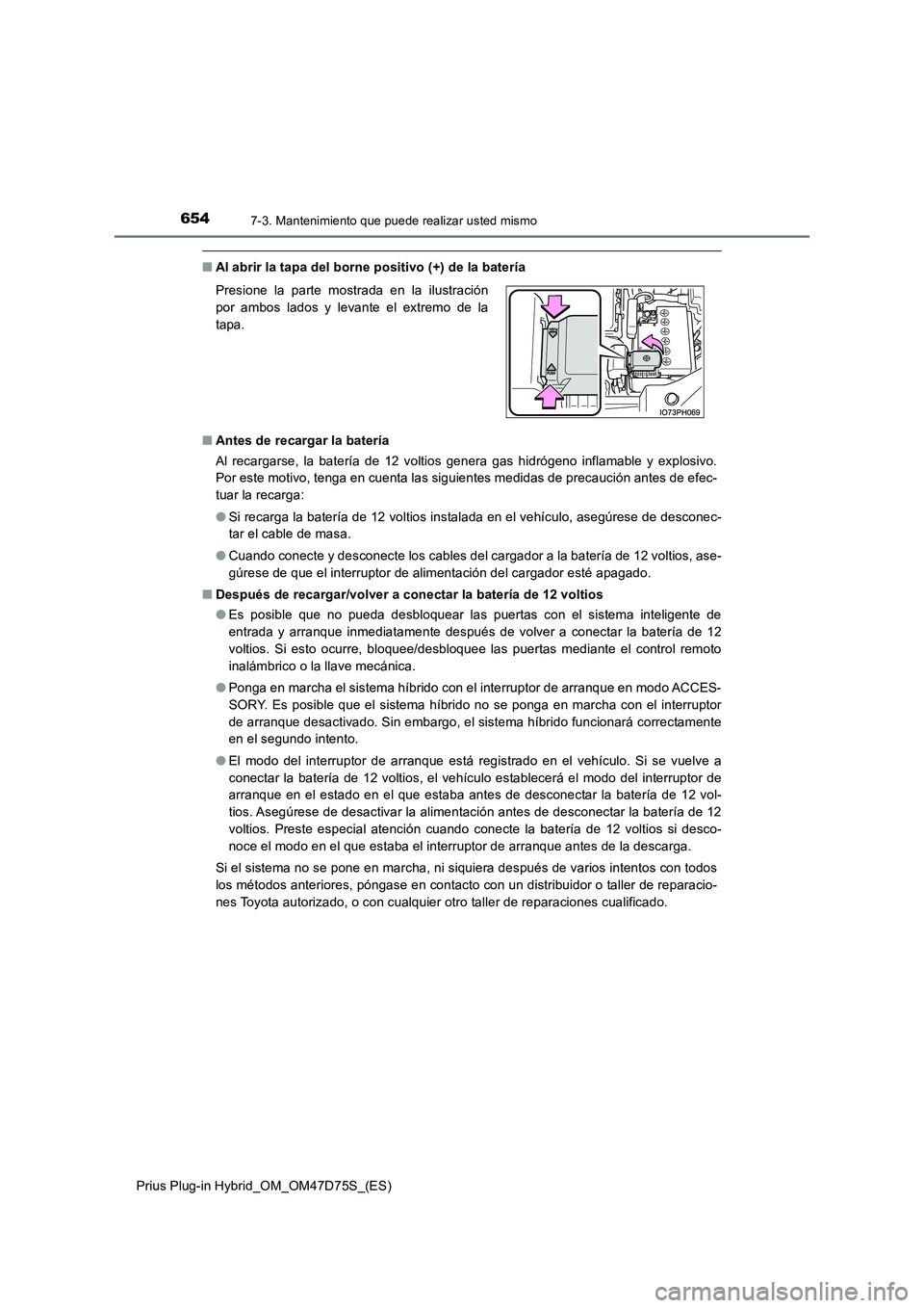 TOYOTA PRIUS PLUG-IN HYBRID 2020 Manual del propietario (in Spanish) 6547-3. Mantenimiento que puede realizar usted mismo
Prius Plug-in Hybrid_OM_OM47D75S_(ES)
■Al abrir la tapa del borne positivo (+) de la batería
■ Antes de recargar la batería
Al recargarse, TOYOTA PRIUS PLUG-IN HYBRID 2020 Manual del propietario (in Spanish) 6547-3. Mantenimiento que puede realizar usted mismo
Prius Plug-in Hybrid_OM_OM47D75S_(ES)
■Al abrir la tapa del borne positivo (+) de la batería
■ Antes de recargar la batería
Al recargarse,