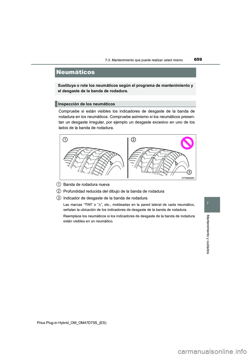 TOYOTA PRIUS PLUG-IN HYBRID 2020  Manual del propietario (in Spanish) 6597-3. Mantenimiento que puede realizar usted mismo
Prius Plug-in Hybrid_OM_OM47D75S_(ES)
7
Mantenimiento y cuidados
Neumáticos
Compruebe si están visibles los indicadores de desgaste de la banda d