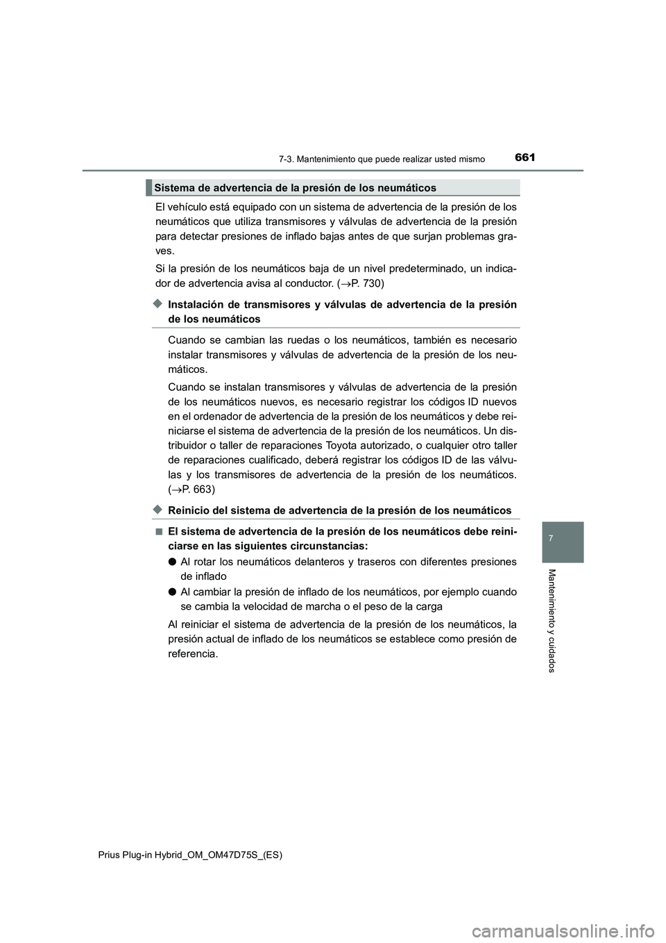 TOYOTA PRIUS PLUG-IN HYBRID 2020 Manual del propietario (in Spanish) 6617-3. Mantenimiento que puede realizar usted mismo
Prius Plug-in Hybrid_OM_OM47D75S_(ES)
7
Mantenimiento y cuidados
El vehículo está equipado con un sistema de advertencia de la presión de los
ne TOYOTA PRIUS PLUG-IN HYBRID 2020 Manual del propietario (in Spanish) 6617-3. Mantenimiento que puede realizar usted mismo
Prius Plug-in Hybrid_OM_OM47D75S_(ES)
7
Mantenimiento y cuidados
El vehículo está equipado con un sistema de advertencia de la presión de los
ne