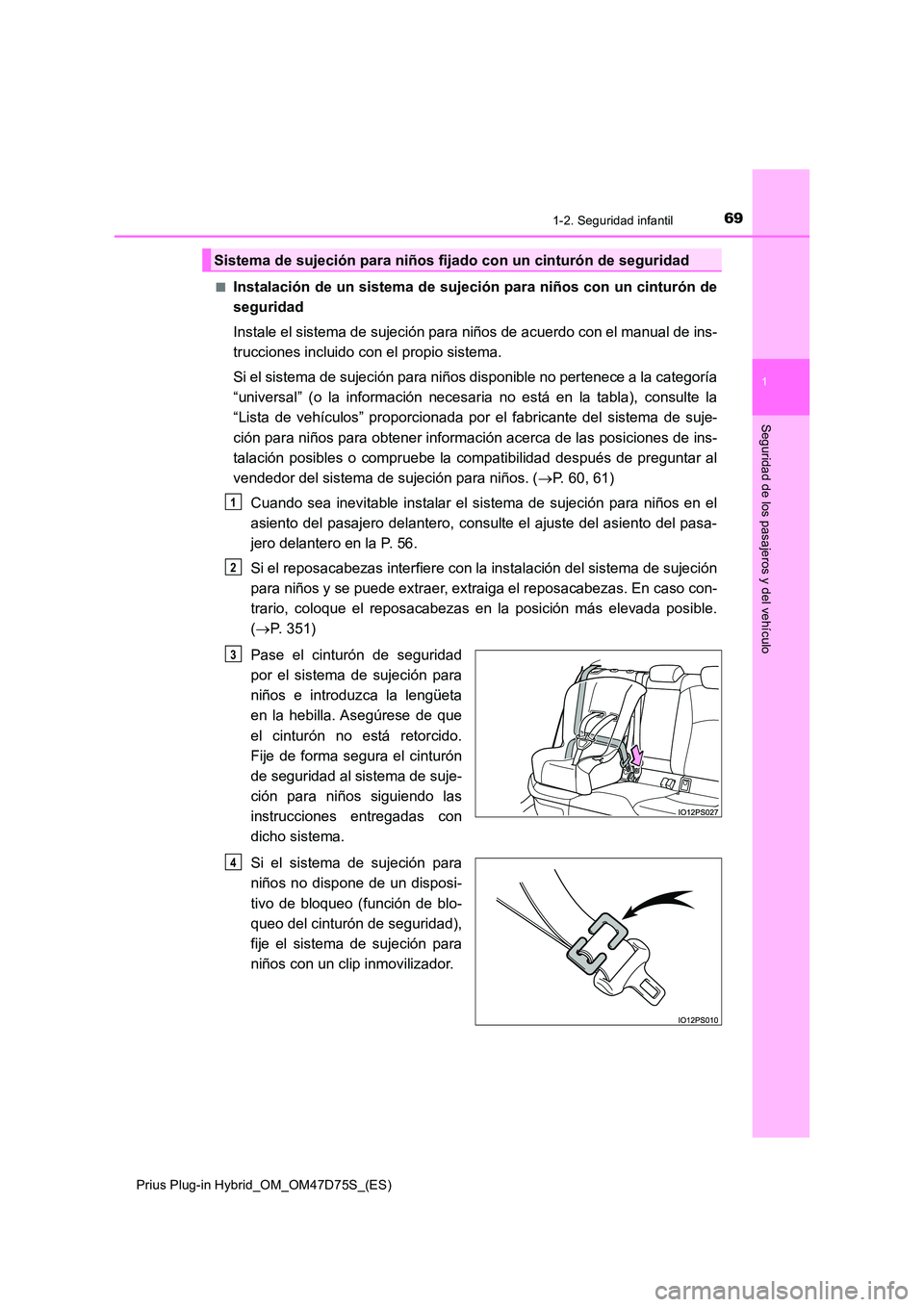 TOYOTA PRIUS PLUG-IN HYBRID 2020 Manual del propietario (in Spanish) 691-2. Seguridad infantil
1
Prius Plug-in Hybrid_OM_OM47D75S_(ES)
Seguridad de los pasajeros y del vehículo
■Instalación de un sistema de sujeción para niños con un cinturón de
seguridad
Inst TOYOTA PRIUS PLUG-IN HYBRID 2020 Manual del propietario (in Spanish) 691-2. Seguridad infantil
1
Prius Plug-in Hybrid_OM_OM47D75S_(ES)
Seguridad de los pasajeros y del vehículo
■Instalación de un sistema de sujeción para niños con un cinturón de
seguridad
Inst