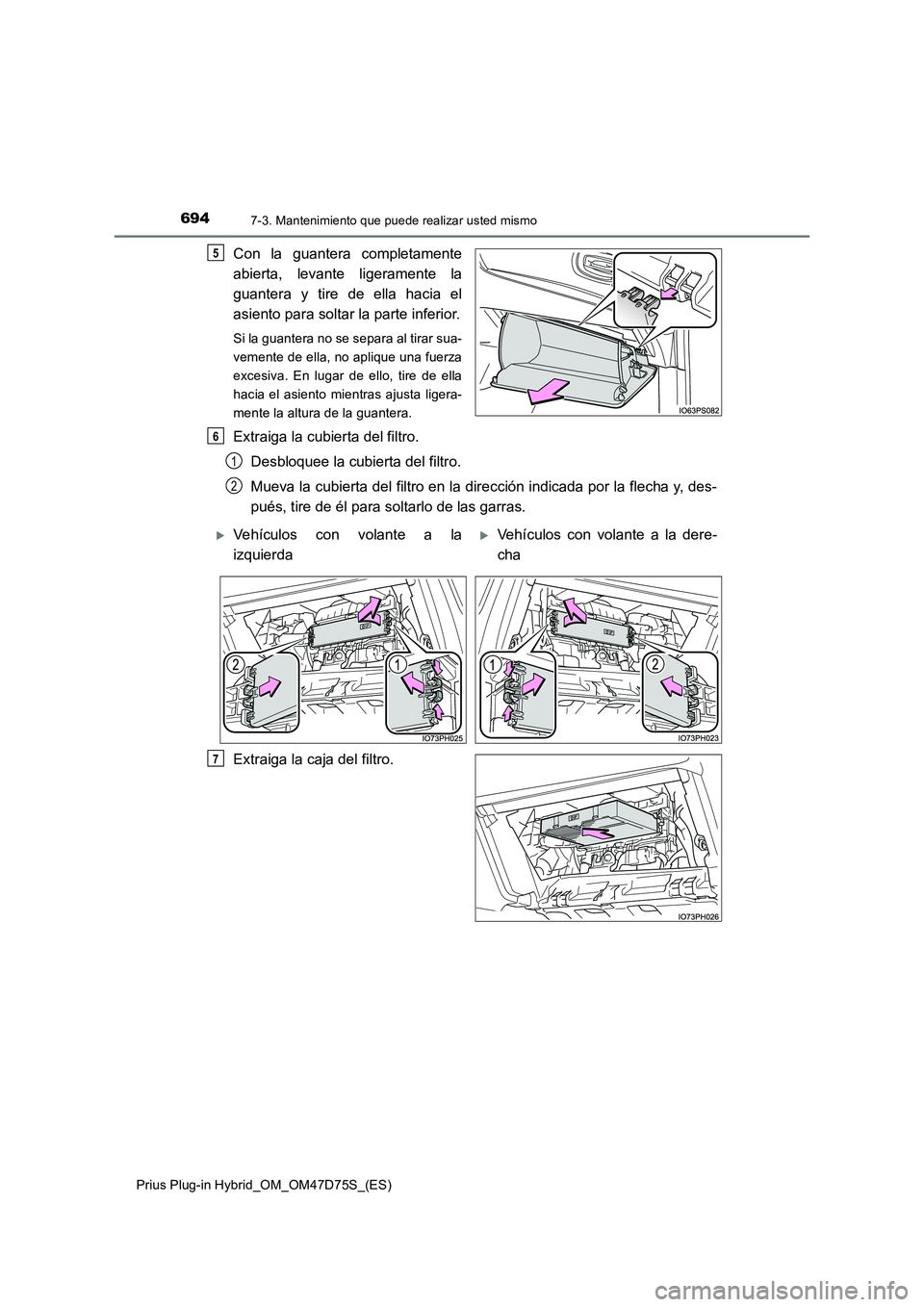 TOYOTA PRIUS PLUG-IN HYBRID 2020  Manual del propietario (in Spanish) 6947-3. Mantenimiento que puede realizar usted mismo
Prius Plug-in Hybrid_OM_OM47D75S_(ES)
Con la guantera completamente 
abierta, levante ligeramente la 
guantera y tire de ella hacia el 
asiento par