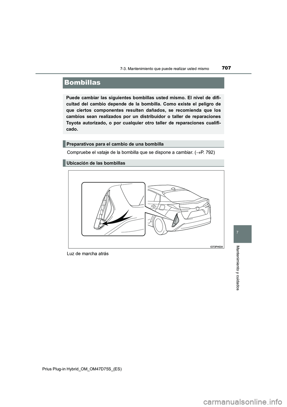 TOYOTA PRIUS PLUG-IN HYBRID 2020  Manual del propietario (in Spanish) 7077-3. Mantenimiento que puede realizar usted mismo
Prius Plug-in Hybrid_OM_OM47D75S_(ES)
7
Mantenimiento y cuidados
Bombillas
Compruebe el vataje de la bombilla que se dispone a cambiar. (P. 792)