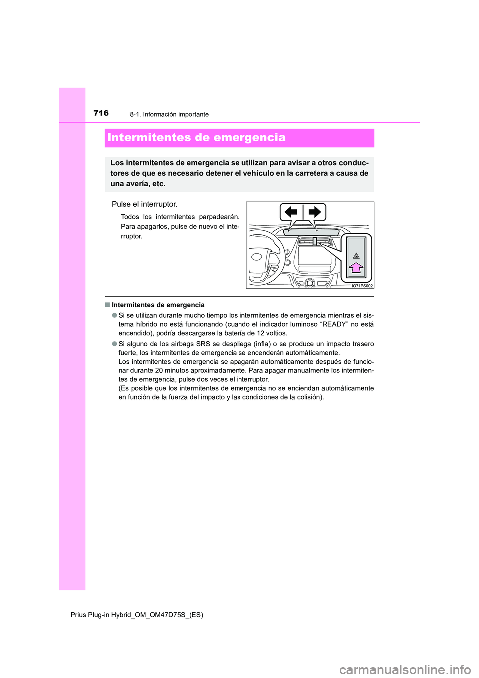 TOYOTA PRIUS PLUG-IN HYBRID 2020 Manual del propietario (in Spanish) 7168-1. Información importante
Prius Plug-in Hybrid_OM_OM47D75S_(ES)
Intermitentes de emergencia
Pulse el interruptor.
Todos los intermitentes parpadearán.
Para apagarlos, pulse de nuevo el inte-
r TOYOTA PRIUS PLUG-IN HYBRID 2020 Manual del propietario (in Spanish) 7168-1. Información importante
Prius Plug-in Hybrid_OM_OM47D75S_(ES)
Intermitentes de emergencia
Pulse el interruptor.
Todos los intermitentes parpadearán.
Para apagarlos, pulse de nuevo el inte-
r