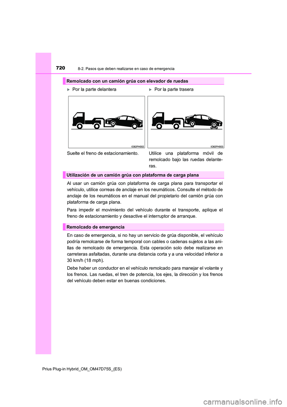 TOYOTA PRIUS PLUG-IN HYBRID 2020 Manual del propietario (in Spanish) 7208-2. Pasos que deben realizarse en caso de emergencia
Prius Plug-in Hybrid_OM_OM47D75S_(ES)
Al usar un camión grúa con plataforma de carga plana para transportar el
vehículo, utilice correas de TOYOTA PRIUS PLUG-IN HYBRID 2020 Manual del propietario (in Spanish) 7208-2. Pasos que deben realizarse en caso de emergencia
Prius Plug-in Hybrid_OM_OM47D75S_(ES)
Al usar un camión grúa con plataforma de carga plana para transportar el
vehículo, utilice correas de