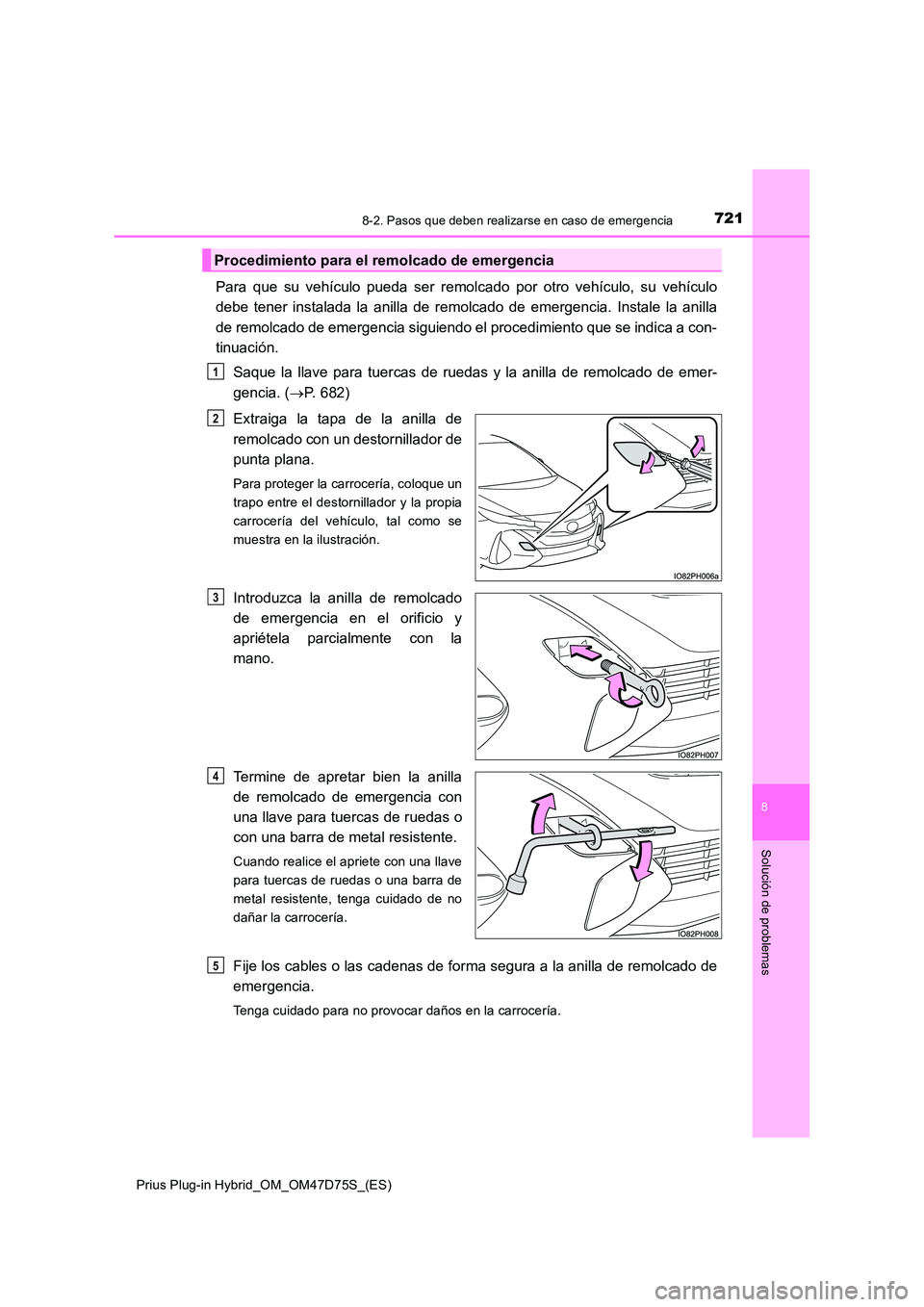 TOYOTA PRIUS PLUG-IN HYBRID 2020  Manual del propietario (in Spanish) 7218-2. Pasos que deben realizarse en caso de emergencia
Prius Plug-in Hybrid_OM_OM47D75S_(ES)
8
Solución de problemas
Para que su vehículo pueda ser remolcado por otro vehículo, su vehículo 
debe