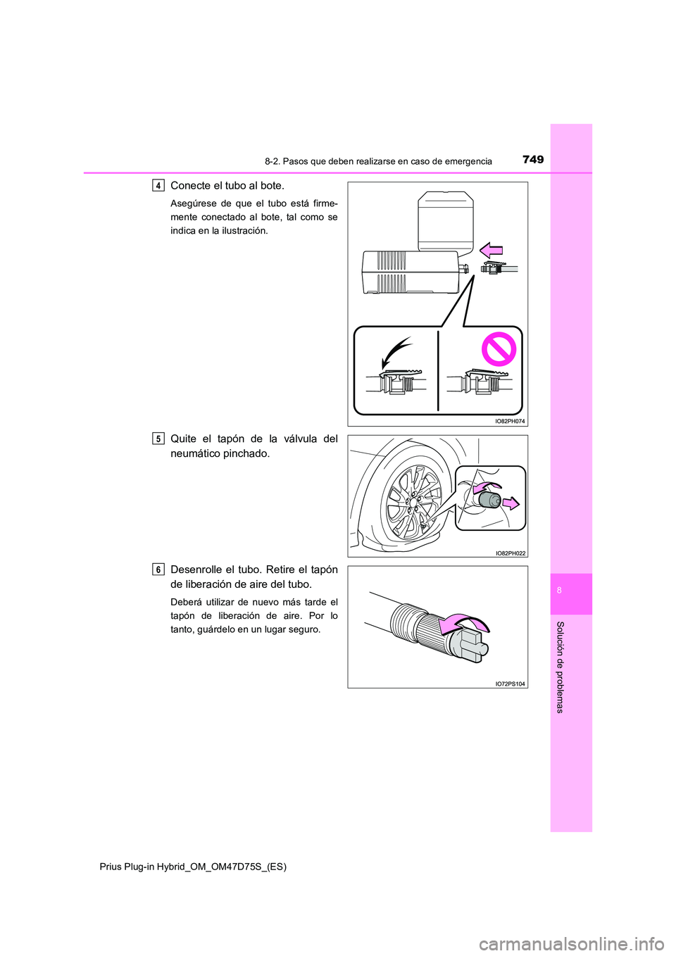 TOYOTA PRIUS PLUG-IN HYBRID 2020  Manual del propietario (in Spanish) 7498-2. Pasos que deben realizarse en caso de emergencia
Prius Plug-in Hybrid_OM_OM47D75S_(ES)
8
Solución de problemas
Conecte el tubo al bote.
Asegúrese de que el tubo está firme- 
mente conectado