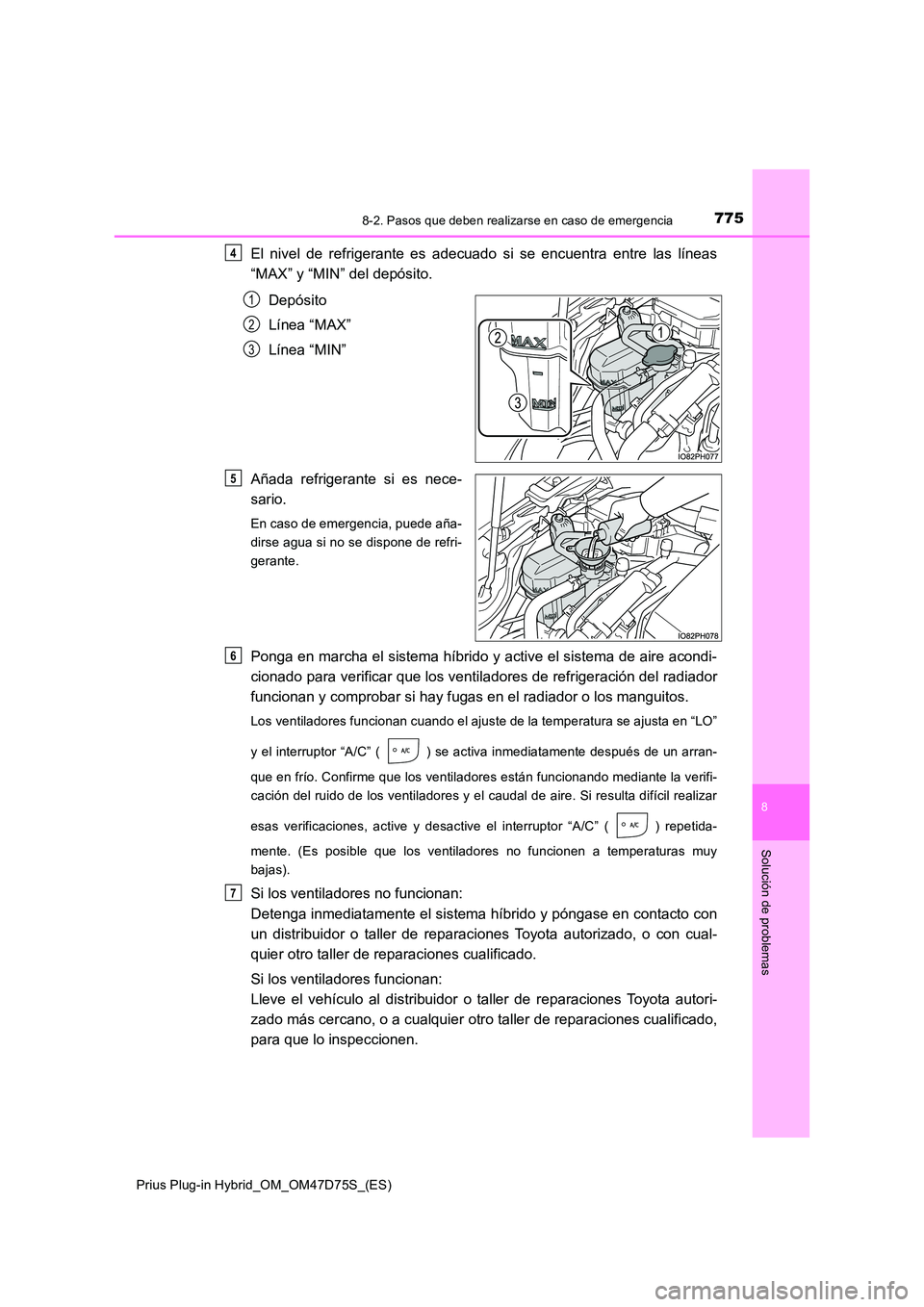 TOYOTA PRIUS PLUG-IN HYBRID 2020  Manual del propietario (in Spanish) 7758-2. Pasos que deben realizarse en caso de emergencia
Prius Plug-in Hybrid_OM_OM47D75S_(ES)
8
Solución de problemas
El nivel de refrigerante es adecuado si se encuentra entre las líneas 
“MAX