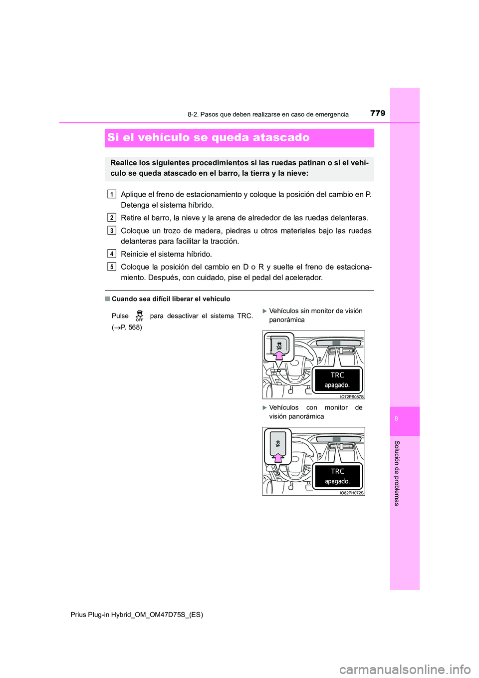 TOYOTA PRIUS PLUG-IN HYBRID 2020  Manual del propietario (in Spanish) 7798-2. Pasos que deben realizarse en caso de emergencia
Prius Plug-in Hybrid_OM_OM47D75S_(ES)
8
Solución de problemas
Si el vehículo se queda atascado
Aplique el freno de estacionamiento y coloque 