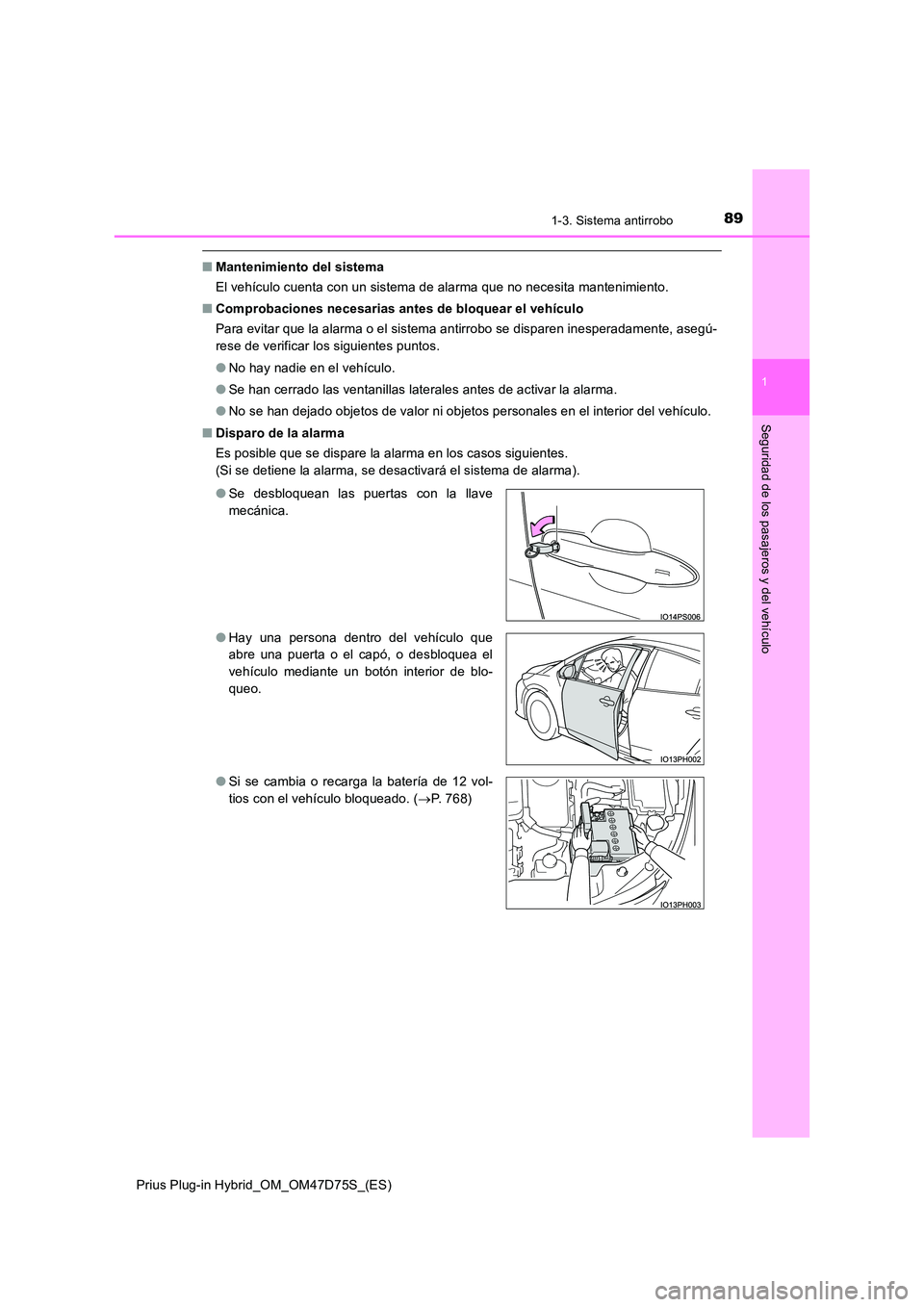 TOYOTA PRIUS PLUG-IN HYBRID 2020 Manual del propietario (in Spanish) 891-3. Sistema antirrobo
1
Prius Plug-in Hybrid_OM_OM47D75S_(ES)
Seguridad de los pasajeros y del vehículo
■Mantenimiento del sistema
El vehículo cuenta con un sistema de alarma que no necesita m TOYOTA PRIUS PLUG-IN HYBRID 2020 Manual del propietario (in Spanish) 891-3. Sistema antirrobo
1
Prius Plug-in Hybrid_OM_OM47D75S_(ES)
Seguridad de los pasajeros y del vehículo
■Mantenimiento del sistema
El vehículo cuenta con un sistema de alarma que no necesita m