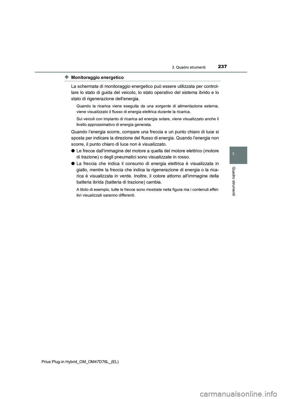 TOYOTA PRIUS PLUG-IN HYBRID 2020 Manuale duso (in Italian) 2373. Quadro strumenti
3
Quadro strumenti
Prius Plug-in Hybrid_OM_OM47D76L_(EL)
◆Monitoraggio energetico
La schermata di monitoraggio energetico può essere utilizzata per control-
lare lo stato di TOYOTA PRIUS PLUG-IN HYBRID 2020 Manuale duso (in Italian) 2373. Quadro strumenti
3
Quadro strumenti
Prius Plug-in Hybrid_OM_OM47D76L_(EL)
◆Monitoraggio energetico
La schermata di monitoraggio energetico può essere utilizzata per control-
lare lo stato di