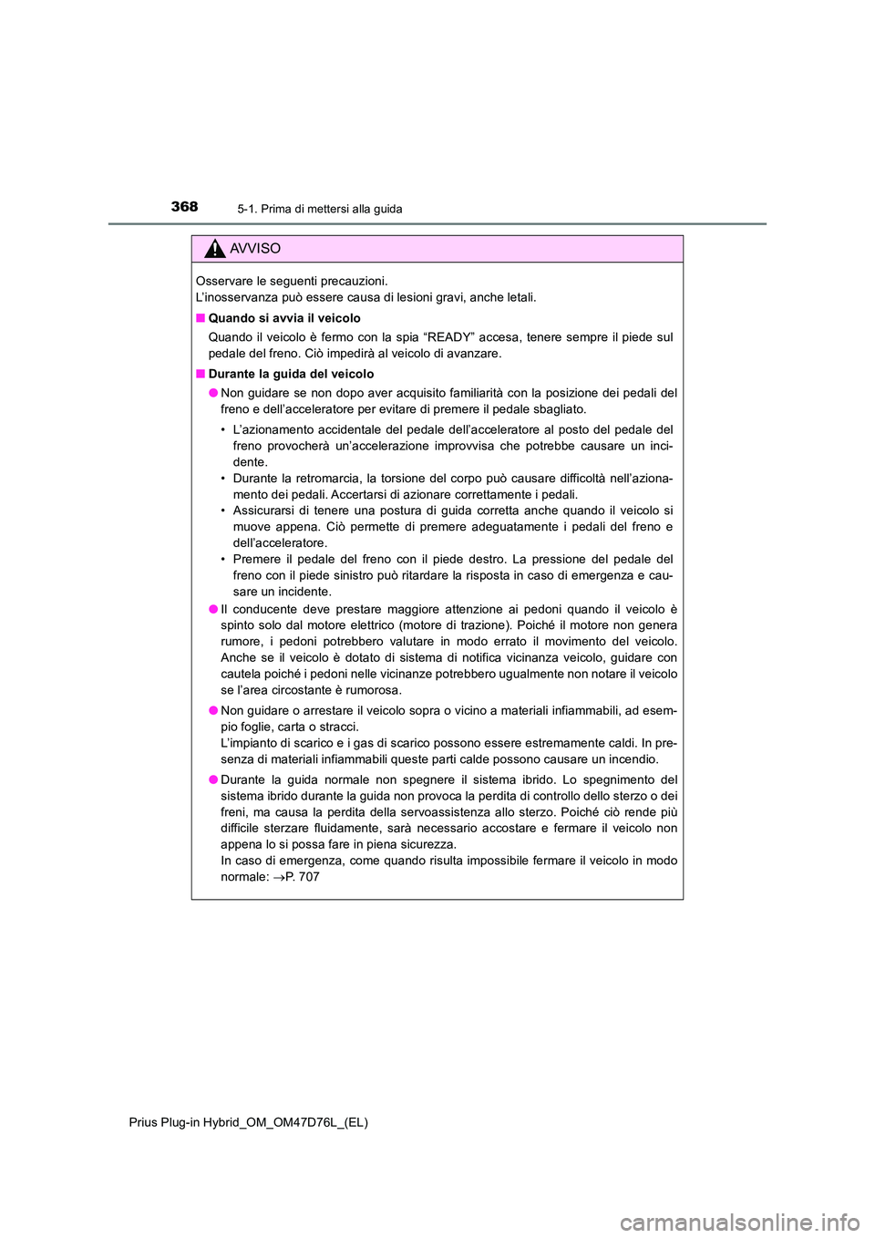 TOYOTA PRIUS PLUG-IN HYBRID 2020 Manuale duso (in Italian) 3685-1. Prima di mettersi alla guida
Prius Plug-in Hybrid_OM_OM47D76L_(EL)
AVVISO
Osservare le seguenti precauzioni.
L’inosservanza può essere causa di lesioni gravi, anche letali.
■ Quando si TOYOTA PRIUS PLUG-IN HYBRID 2020 Manuale duso (in Italian) 3685-1. Prima di mettersi alla guida
Prius Plug-in Hybrid_OM_OM47D76L_(EL)
AVVISO
Osservare le seguenti precauzioni.
L’inosservanza può essere causa di lesioni gravi, anche letali.
■ Quando si