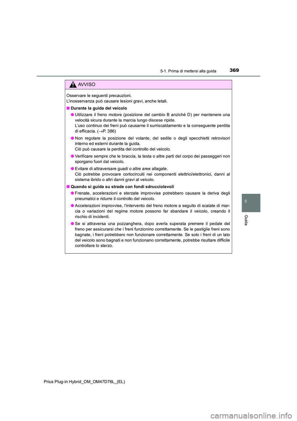 TOYOTA PRIUS PLUG-IN HYBRID 2020  Manuale duso (in Italian) 3695-1. Prima di mettersi alla guida
Prius Plug-in Hybrid_OM_OM47D76L_(EL)
5
Guida
AVVISO
Osservare le seguenti precauzioni.  
L’inosservanza può causare lesioni gravi, anche letali. 
■ Durante l