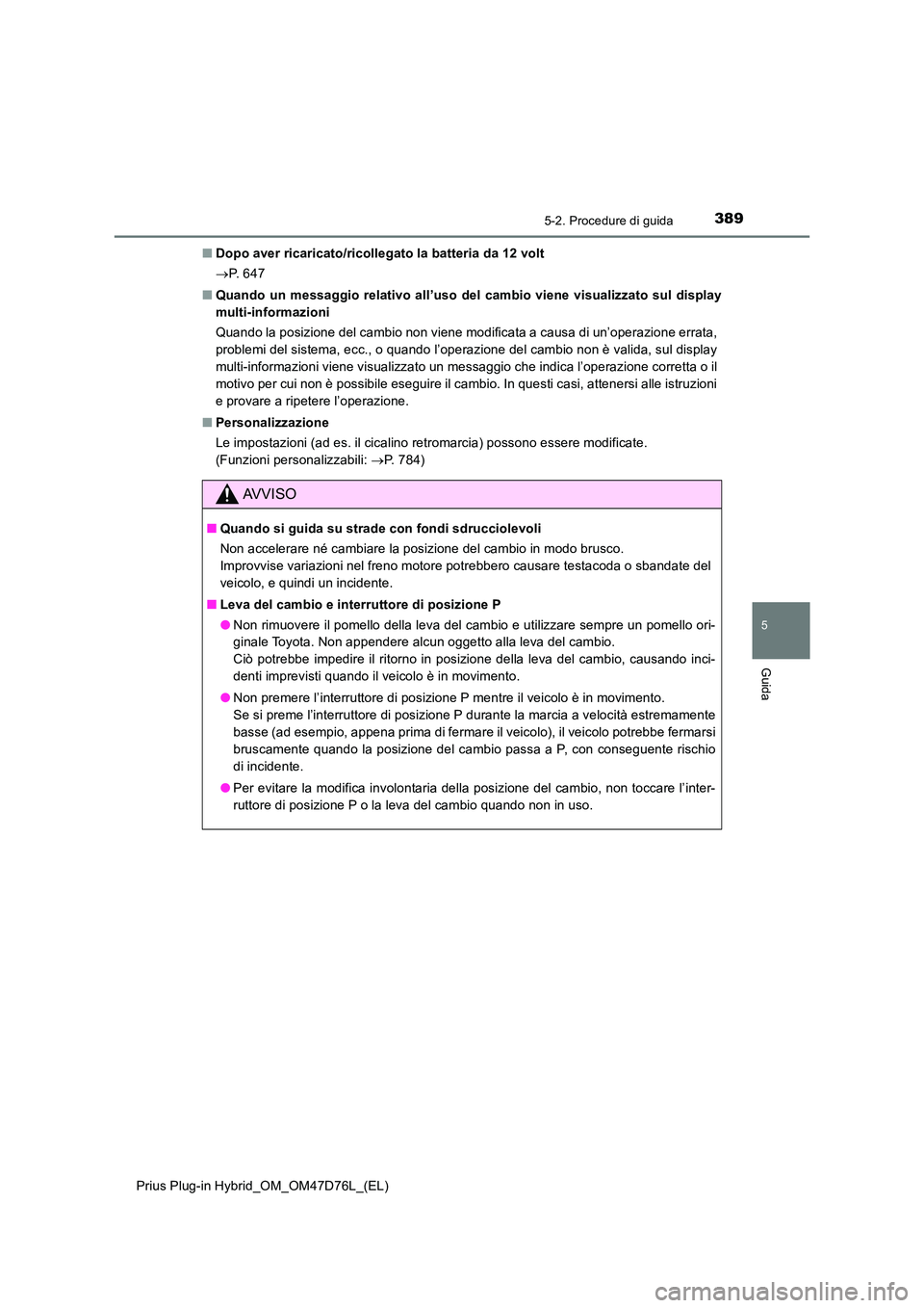 TOYOTA PRIUS PLUG-IN HYBRID 2020  Manuale duso (in Italian) 3895-2. Procedure di guida
Prius Plug-in Hybrid_OM_OM47D76L_(EL)
5
Guida
■Dopo aver ricaricato/ricollegato la batteria da 12 volt 
 P.  6 4 7 
■ Quando un messaggio relativo all’uso del cambi