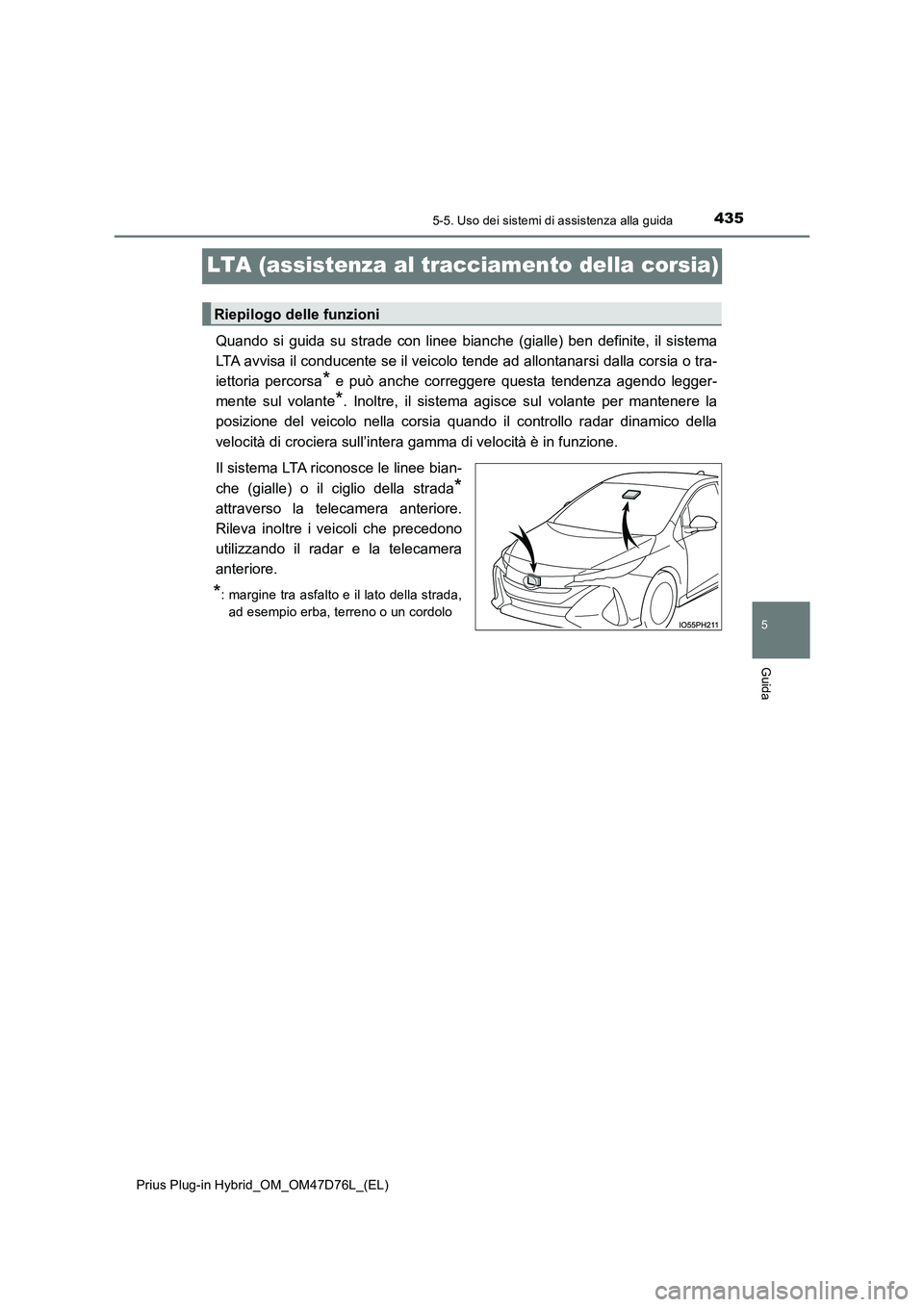 TOYOTA PRIUS PLUG-IN HYBRID 2020  Manuale duso (in Italian) 4355-5. Uso dei sistemi di assistenza alla guida
Prius Plug-in Hybrid_OM_OM47D76L_(EL)
5
Guida
LTA (assistenza al tracciamento della corsia)
Quando si guida su strade con linee bianche (gialle) ben de