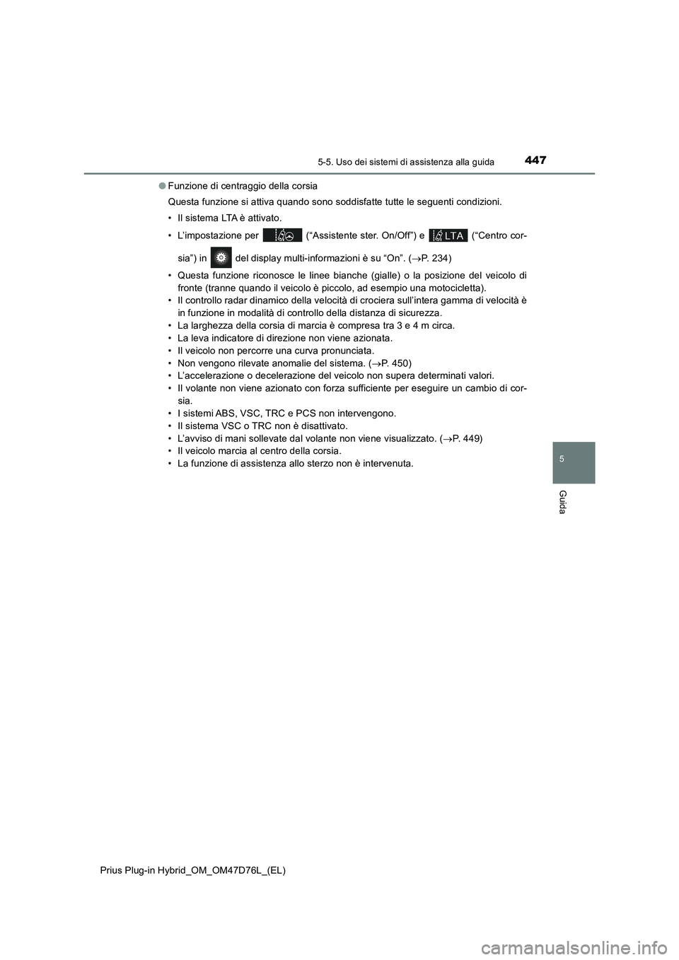 TOYOTA PRIUS PLUG-IN HYBRID 2020  Manuale duso (in Italian) 4475-5. Uso dei sistemi di assistenza alla guida
Prius Plug-in Hybrid_OM_OM47D76L_(EL)
5
Guida
●Funzione di centraggio della corsia
Questa funzione si attiva quando sono soddisfatte tutte le seguent