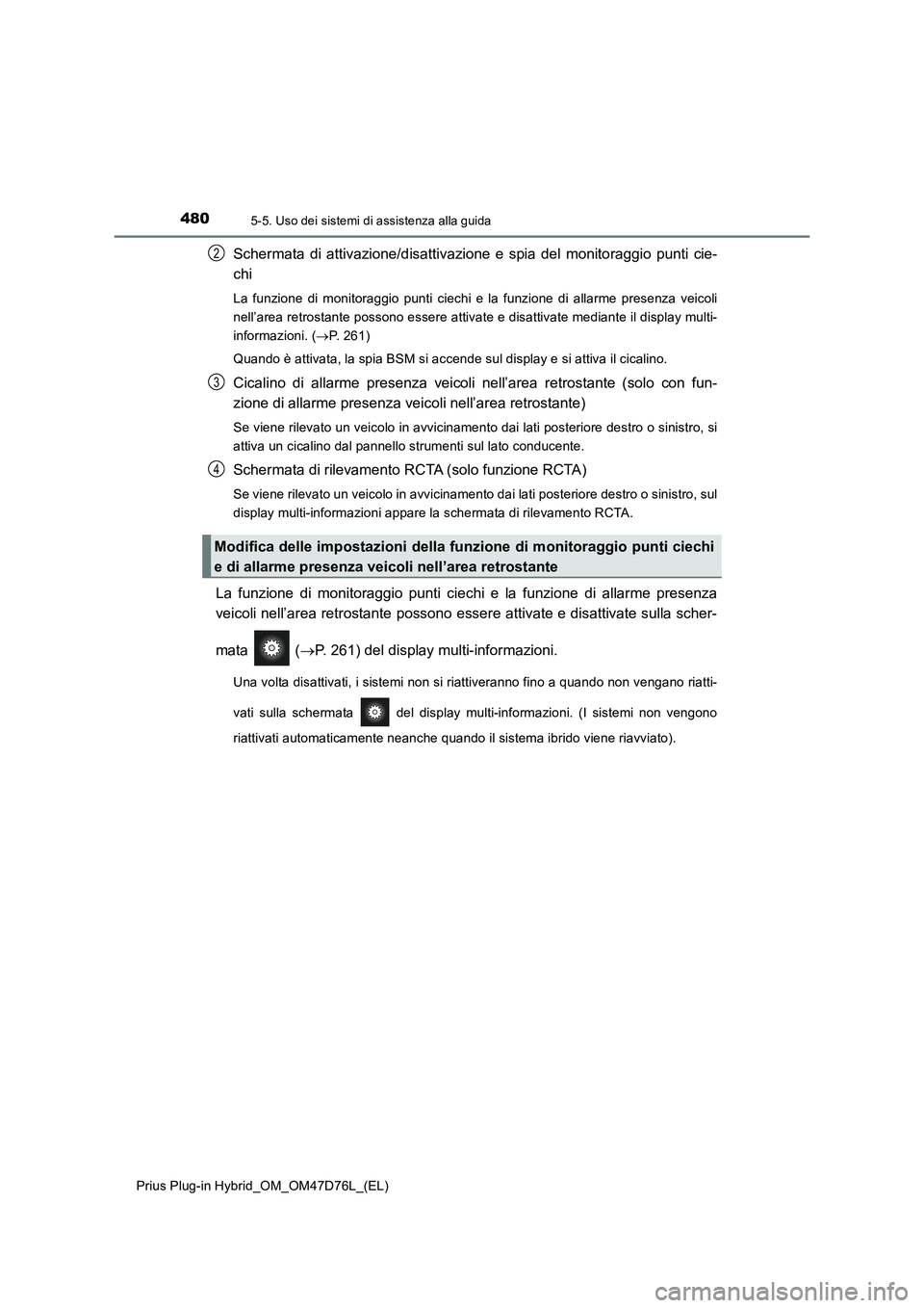 TOYOTA PRIUS PLUG-IN HYBRID 2020  Manuale duso (in Italian) 4805-5. Uso dei sistemi di assistenza alla guida
Prius Plug-in Hybrid_OM_OM47D76L_(EL)
Schermata di attivazione/disattivazione e spia del monitoraggio punti cie-
chi
La funzione di monitoraggio punti 