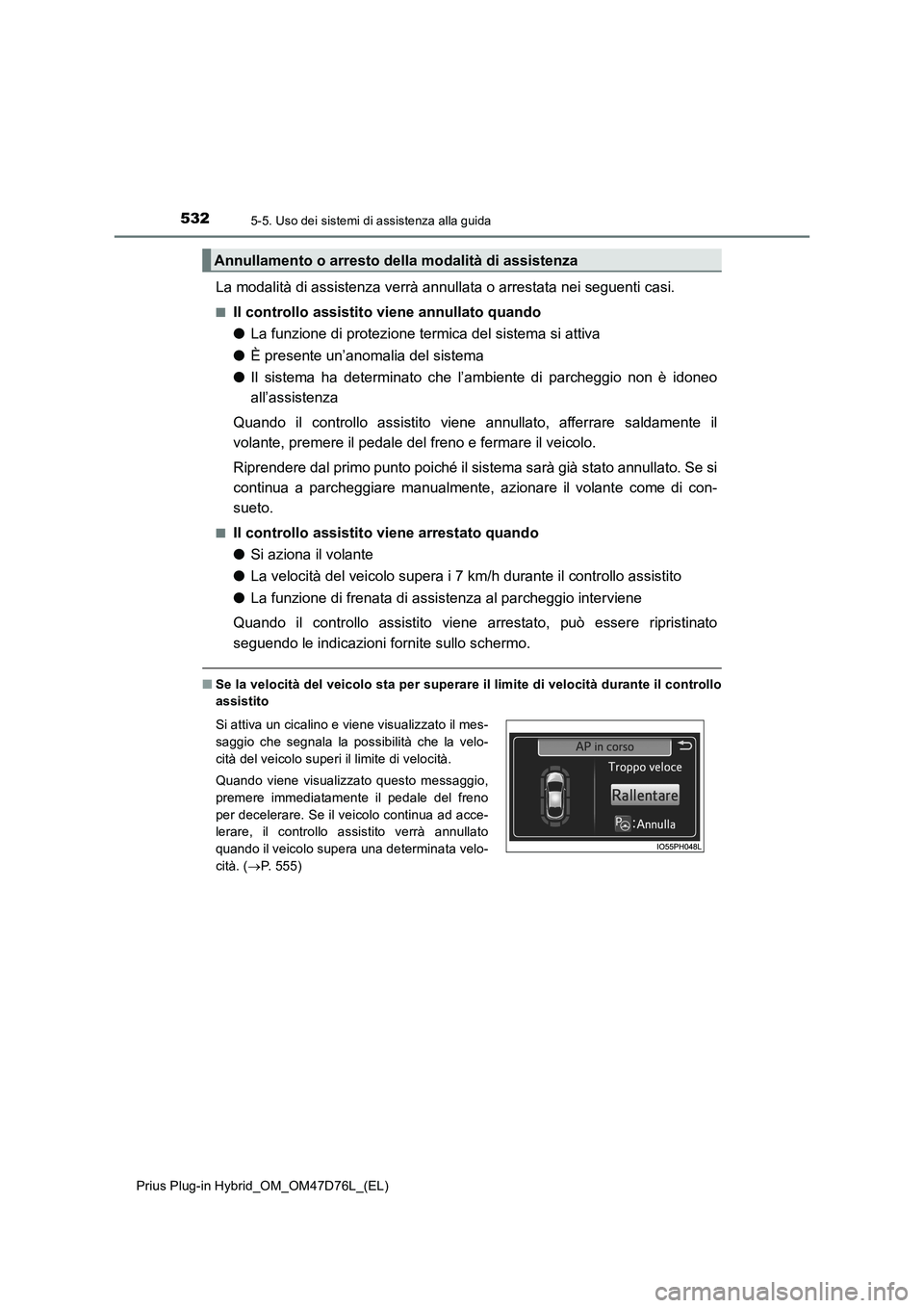 TOYOTA PRIUS PLUG-IN HYBRID 2020  Manuale duso (in Italian) 5325-5. Uso dei sistemi di assistenza alla guida
Prius Plug-in Hybrid_OM_OM47D76L_(EL)
La modalità di assistenza verrà annullata o arrestata nei seguenti casi.
■Il controllo assistito viene annull
