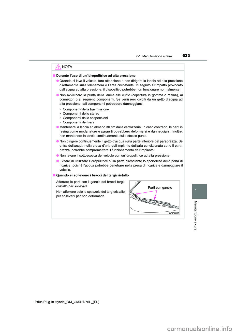 TOYOTA PRIUS PLUG-IN HYBRID 2020  Manuale duso (in Italian) 6237-1. Manutenzione e cura
Prius Plug-in Hybrid_OM_OM47D76L_(EL)
7
Manutenzione e cura
NOTA
■Durante l’uso di un’idropulitrice ad alta pressione 
● Quando si lava il veicolo, fare attenzione 