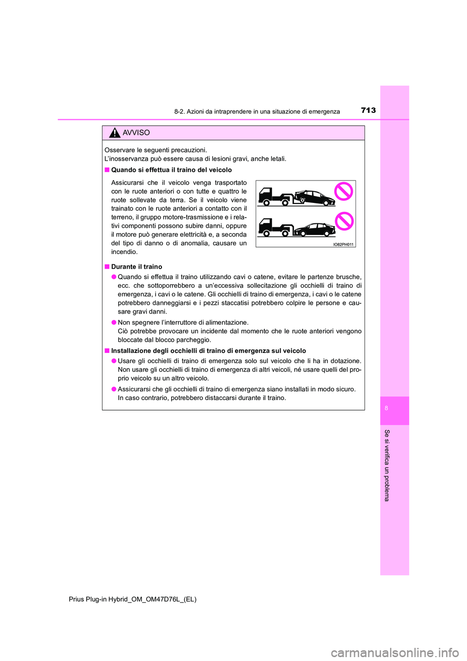TOYOTA PRIUS PLUG-IN HYBRID 2020  Manuale duso (in Italian) 7138-2. Azioni da intraprendere in una situazione di emergenza
Prius Plug-in Hybrid_OM_OM47D76L_(EL)
8
Se si verifica un problema
AVVISO
Osservare le seguenti precauzioni.  
L’inosservanza può esse