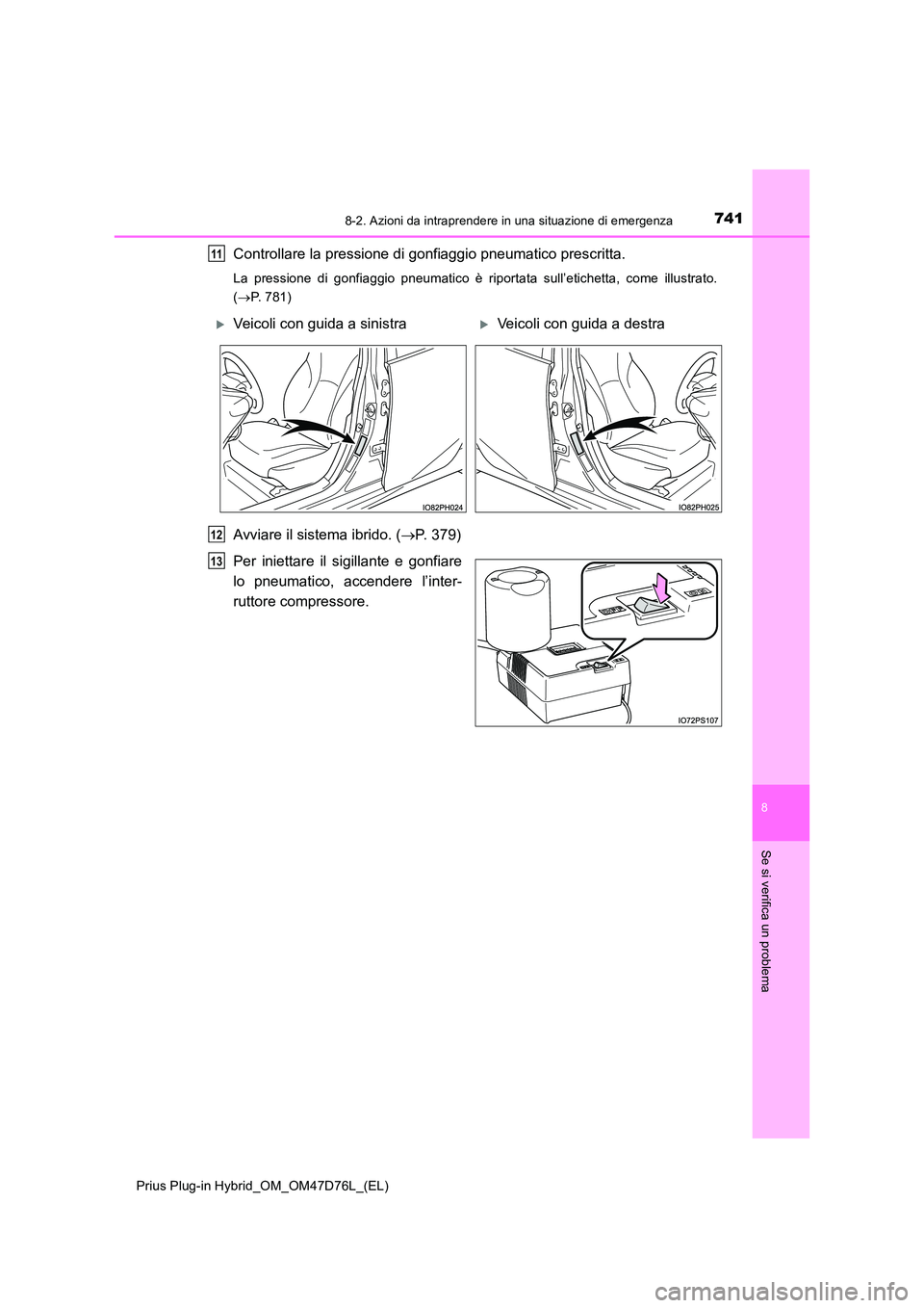 TOYOTA PRIUS PLUG-IN HYBRID 2020  Manuale duso (in Italian) 7418-2. Azioni da intraprendere in una situazione di emergenza
Prius Plug-in Hybrid_OM_OM47D76L_(EL)
8
Se si verifica un problema
Controllare la pressione di gonfiaggio pneumatico prescritta.
La press