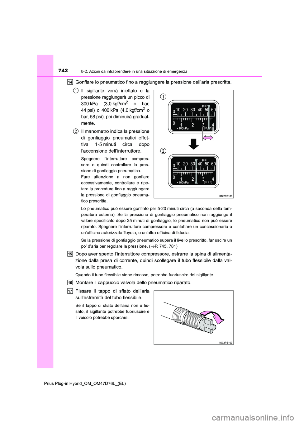 TOYOTA PRIUS PLUG-IN HYBRID 2020  Manuale duso (in Italian) 7428-2. Azioni da intraprendere in una situazione di emergenza
Prius Plug-in Hybrid_OM_OM47D76L_(EL)
Gonfiare lo pneumatico fino a raggiungere la pressione dell’aria prescritta.
Il sigillante verrà