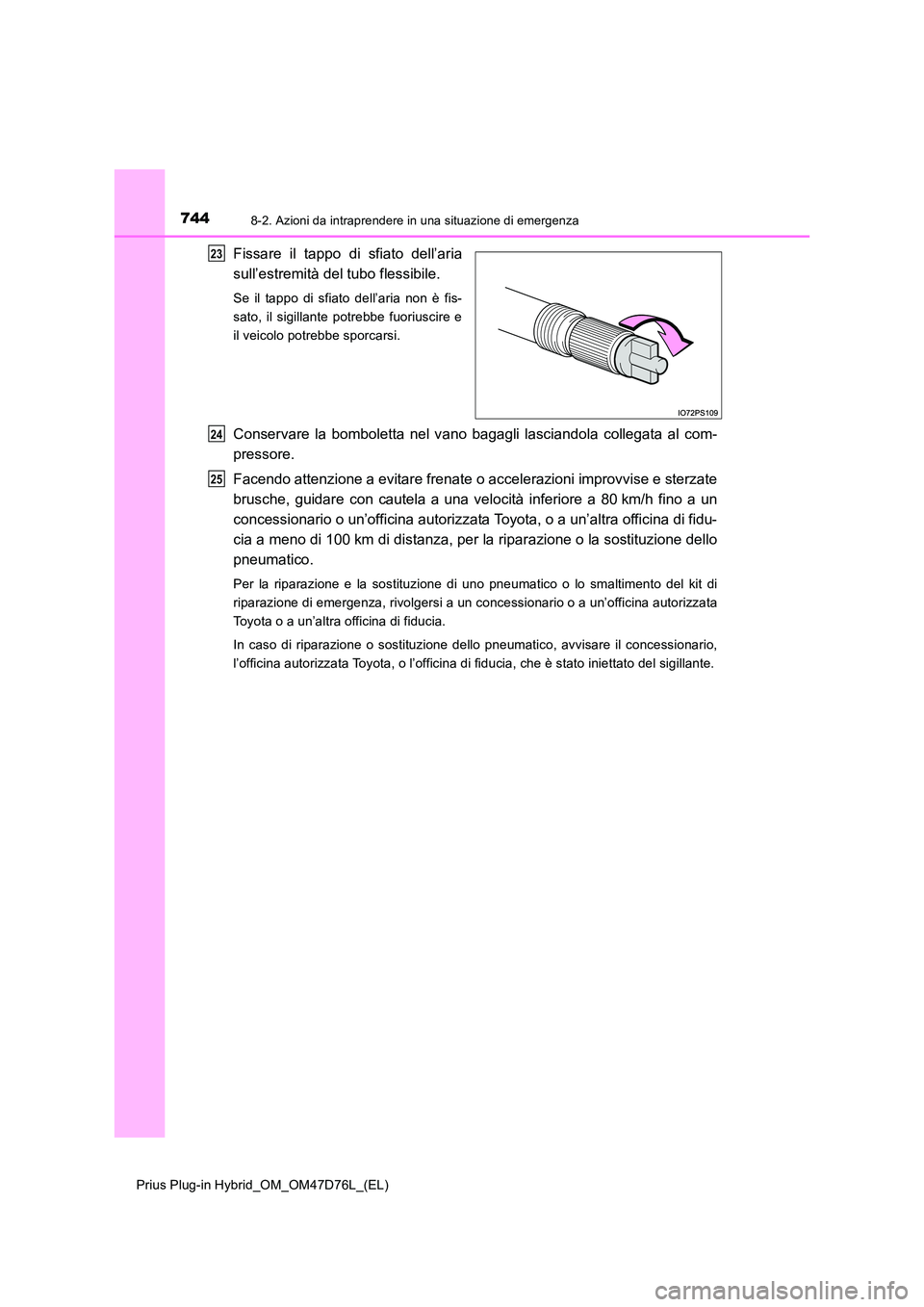TOYOTA PRIUS PLUG-IN HYBRID 2020  Manuale duso (in Italian) 7448-2. Azioni da intraprendere in una situazione di emergenza
Prius Plug-in Hybrid_OM_OM47D76L_(EL)
Fissare il tappo di sfiato dell’aria 
sull’estremità del tubo flessibile.
Se il tappo di sfiat