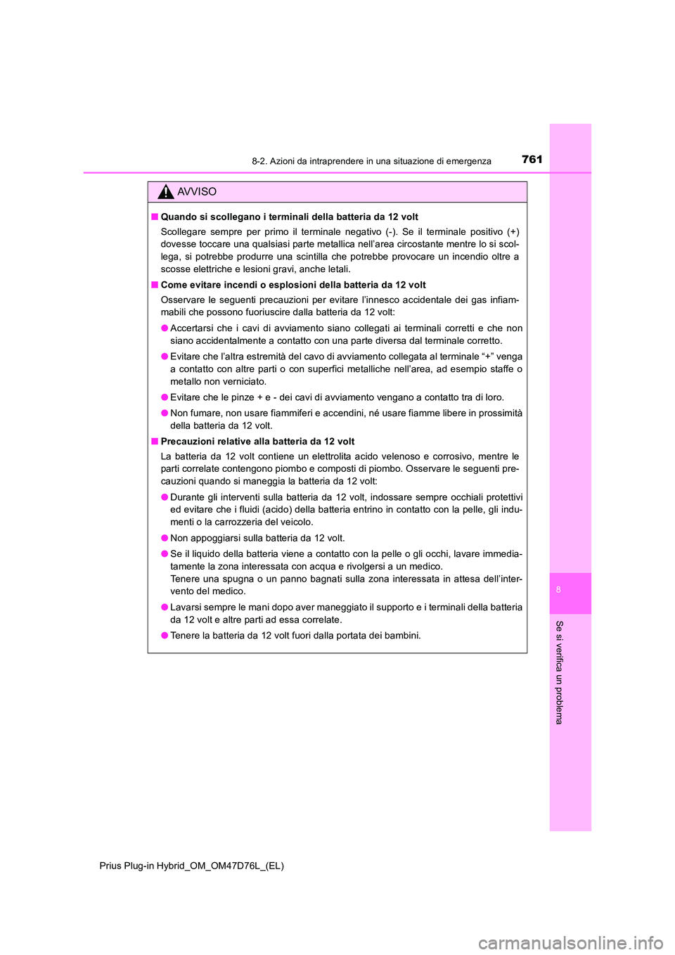 TOYOTA PRIUS PLUG-IN HYBRID 2020  Manuale duso (in Italian) 7618-2. Azioni da intraprendere in una situazione di emergenza
Prius Plug-in Hybrid_OM_OM47D76L_(EL)
8
Se si verifica un problema
AVVISO
■Quando si scollegano i terminali della batteria da 12 volt 
