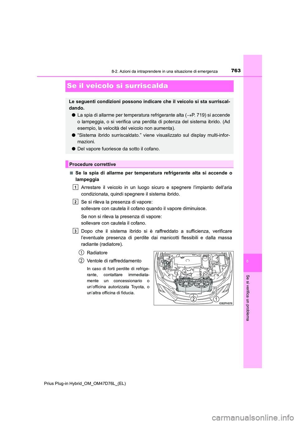 TOYOTA PRIUS PLUG-IN HYBRID 2020  Manuale duso (in Italian) 7638-2. Azioni da intraprendere in una situazione di emergenza
Prius Plug-in Hybrid_OM_OM47D76L_(EL)
8
Se si verifica un problema
Se il veicolo si surriscalda
■Se la spia di allarme per temperatura 